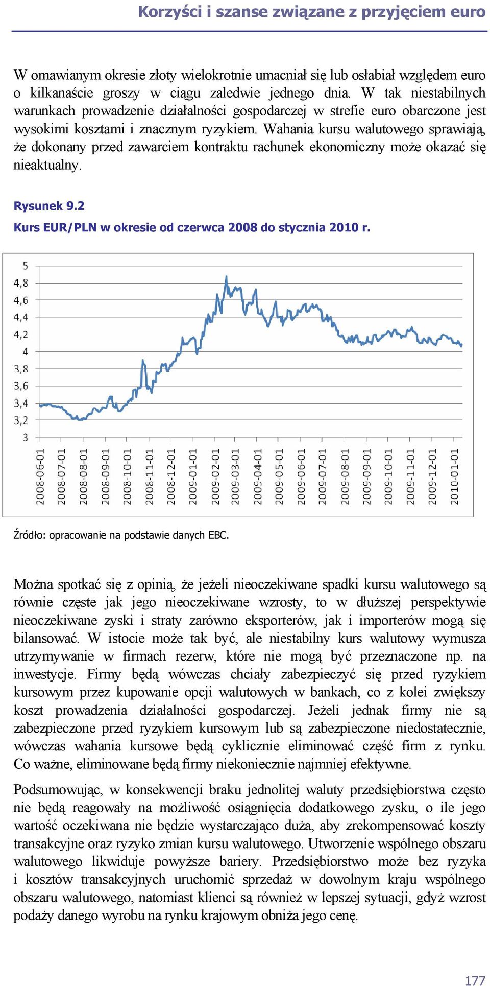 Wahania kursu walutowego sprawiają, że dokonany przed zawarciem kontraktu rachunek ekonomiczny może okazać się nieaktualny. Rysunek 9.2 Kurs EUR/PLN w okresie od czerwca 2008 do stycznia 2010 r.