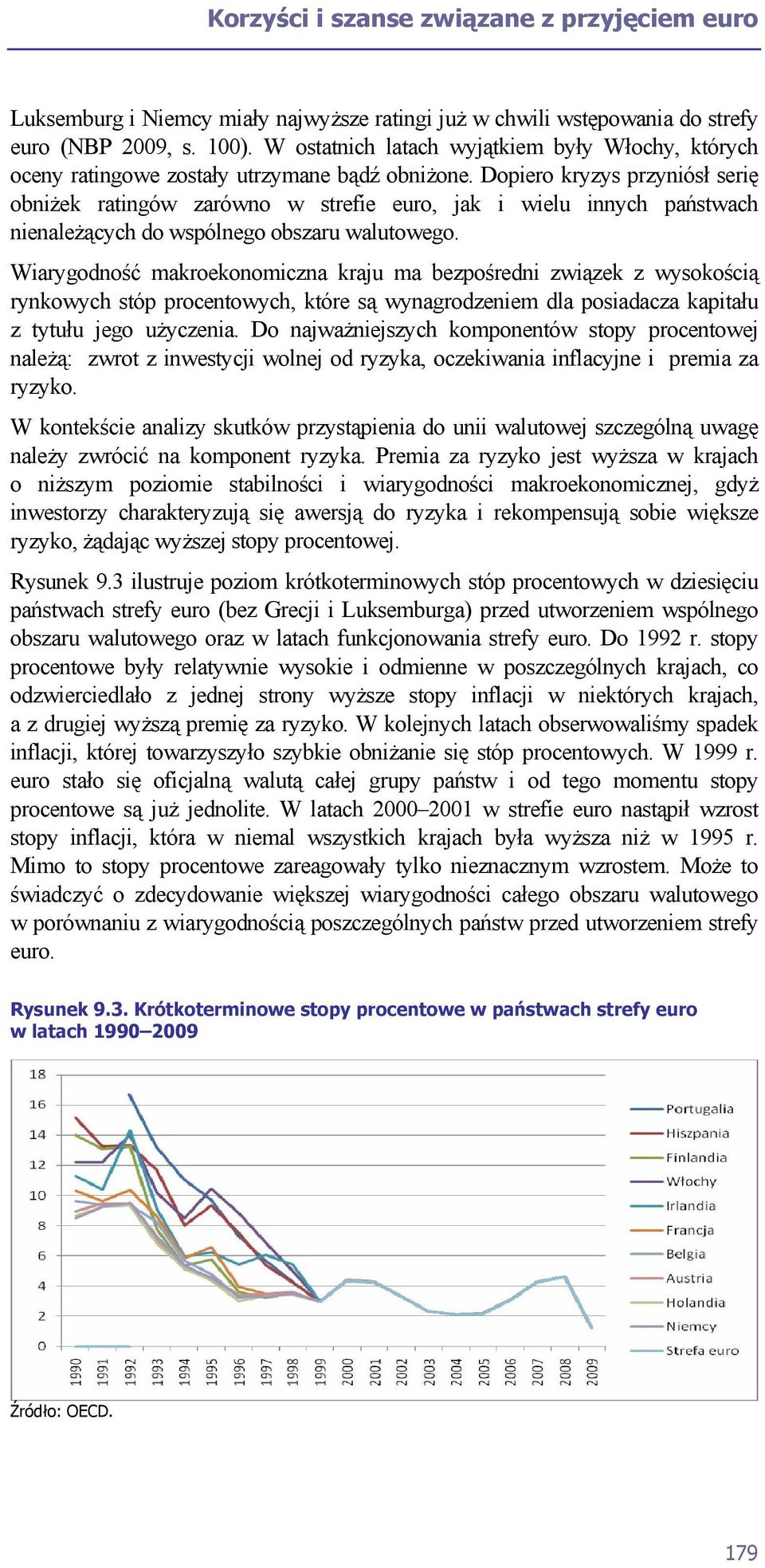 Dopiero kryzys przyniósł serię obniżek ratingów zarówno w strefie euro, jak i wielu innych państwach nienależących do wspólnego obszaru walutowego.