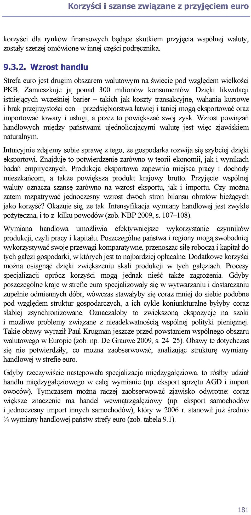 Dzięki likwidacji istniejących wcześniej barier takich jak koszty transakcyjne, wahania kursowe i brak przejrzystości cen przedsiębiorstwa łatwiej i taniej mogą eksportować oraz importować towary i