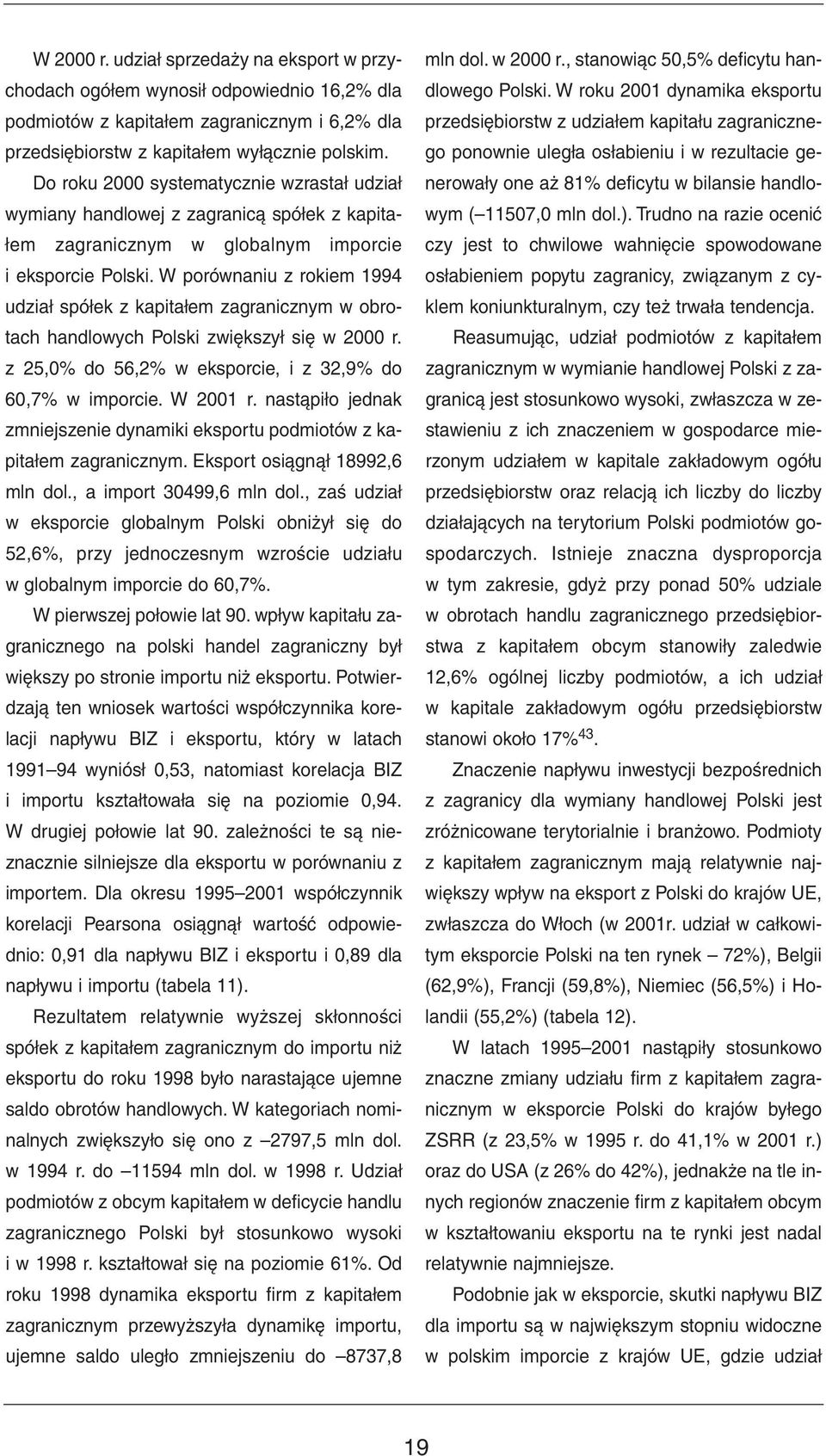 W porównaniu z rokiem 1994 udział spółek z kapitałem zagranicznym w obrotach handlowych Polski zwiększył się w 2000 r. z 25,0% do 56,2% w eksporcie, i z 32,9% do 60,7% w imporcie. W 2001 r.