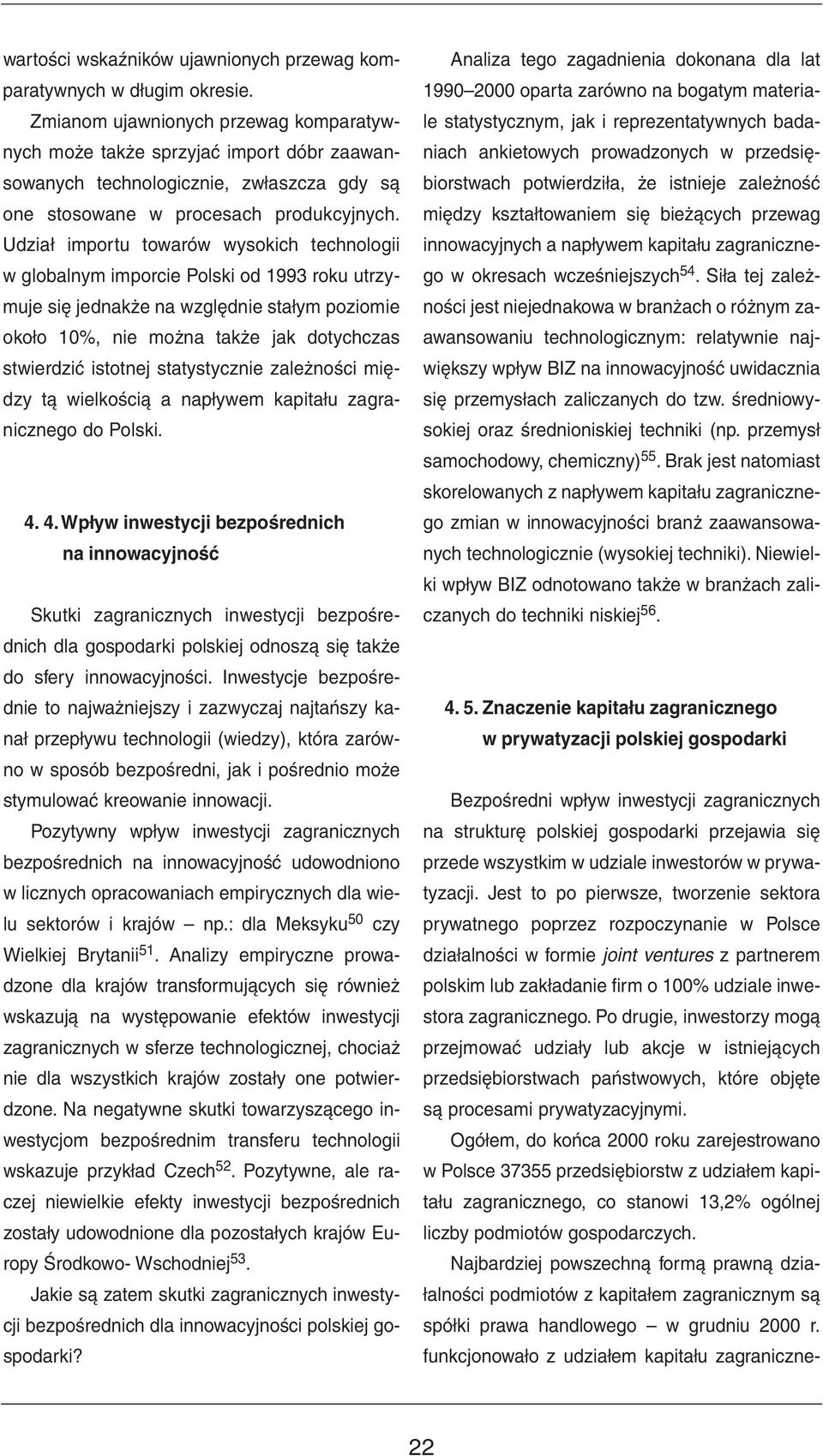 Udział importu towarów wysokich technologii w globalnym imporcie Polski od 1993 roku utrzymuje się jednakże na względnie stałym poziomie około 10%, nie można także jak dotychczas stwierdzić istotnej