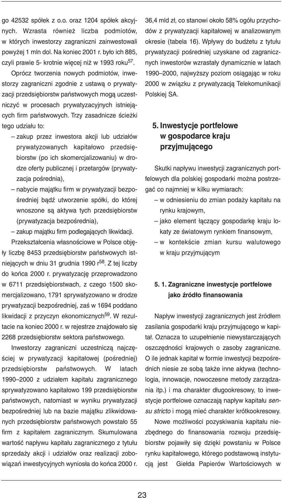 Oprócz tworzenia nowych podmiotów, inwestorzy zagraniczni zgodnie z ustawą o prywatyzacji przedsiębiorstw państwowych mogą uczestniczyć w procesach prywatyzacyjnych istniejących firm państwowych.