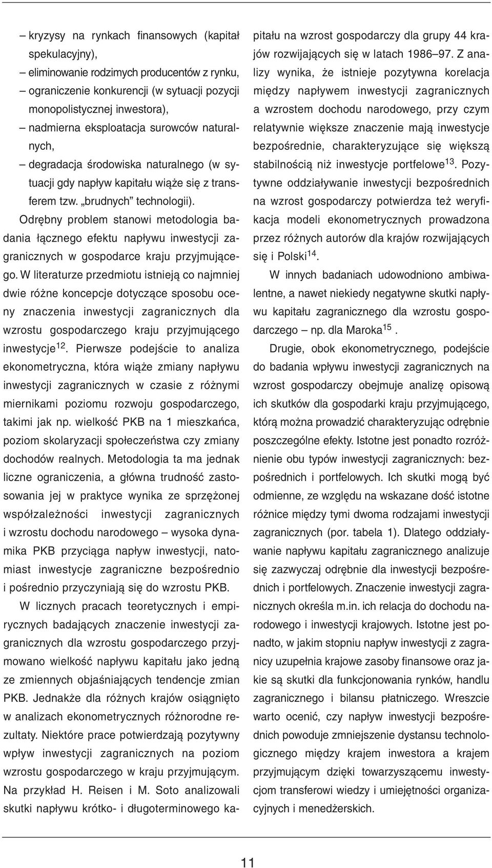 Odrębny problem stanowi metodologia badania łącznego efektu napływu inwestycji zagranicznych w gospodarce kraju przyjmującego.