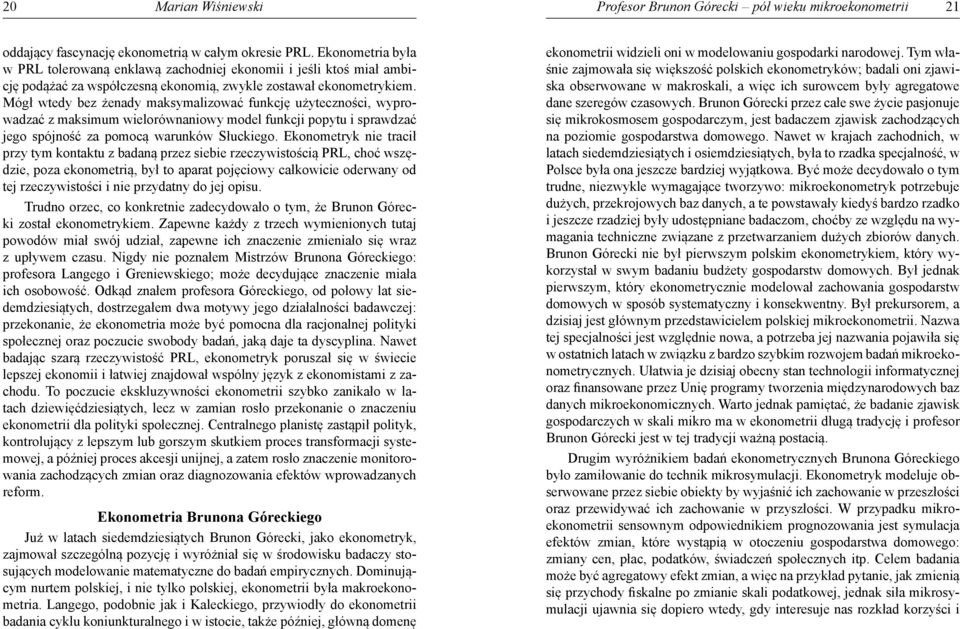 Mógł wtedy bez żenady maksymalizować funkcję użyteczności, wyprowadzać z maksimum wielorównaniowy model funkcji popytu i sprawdzać jego spójność za pomocą warunków Słuckiego.