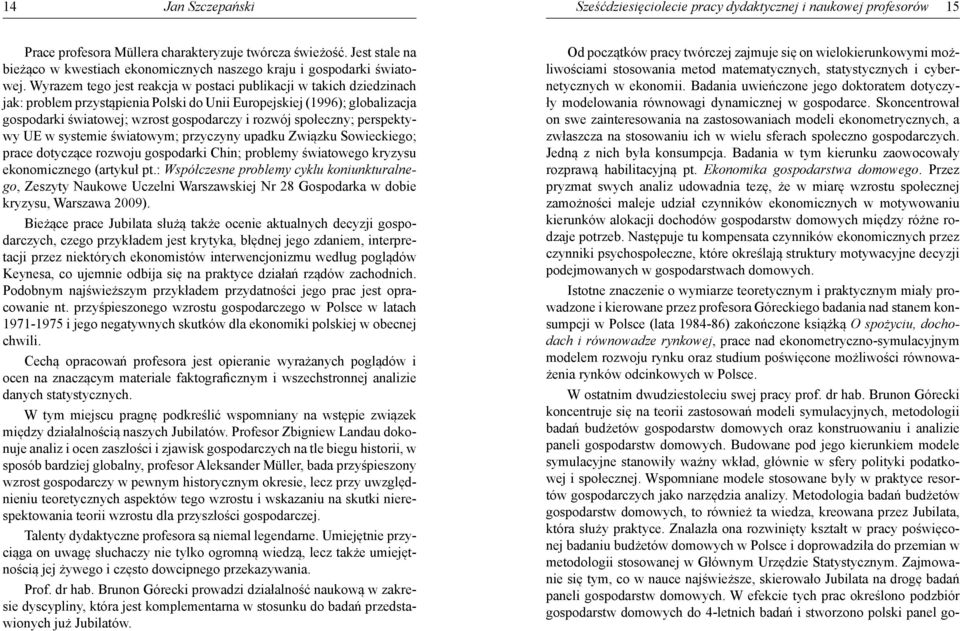 Wyrazem tego jest reakcja w postaci publikacji w takich dziedzinach jak: problem przystąpienia Polski do Unii Europejskiej (1996); globalizacja gospodarki światowej; wzrost gospodarczy i rozwój