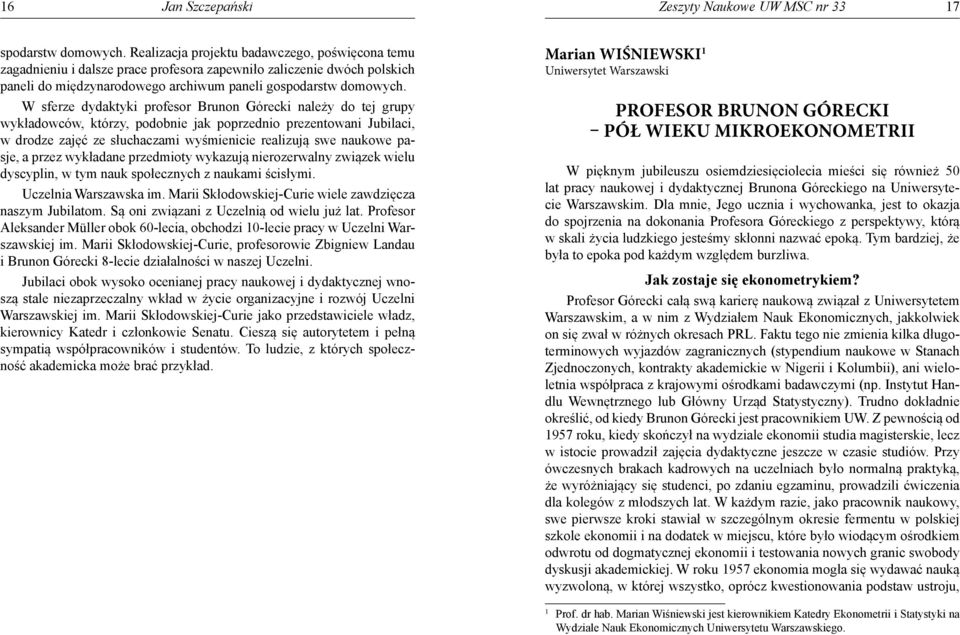 W sferze dydaktyki profesor Brunon Górecki należy do tej grupy wykładowców, którzy, podobnie jak poprzednio prezentowani Jubilaci, w drodze zajęć ze słuchaczami wyśmienicie realizują swe naukowe