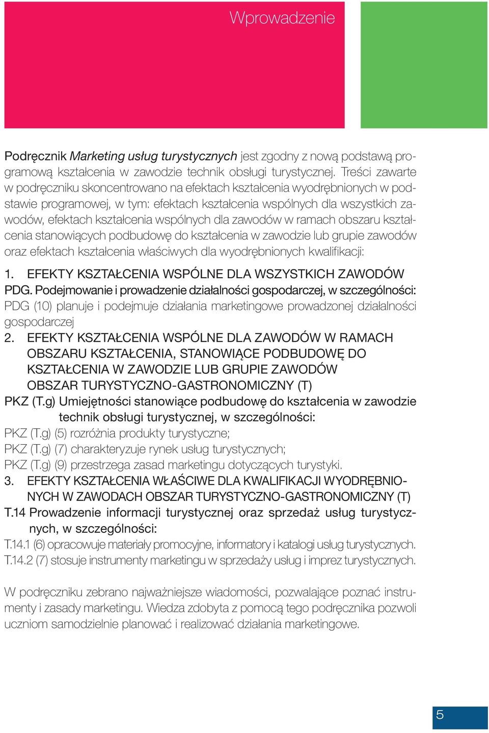 wspólnych dla zawodów w ramach obszaru kształcenia stanowiących podbudowę do kształcenia w zawodzie lub grupie zawodów oraz efektach kształcenia właściwych dla wyodrębnionych kwalifikacji: 1.