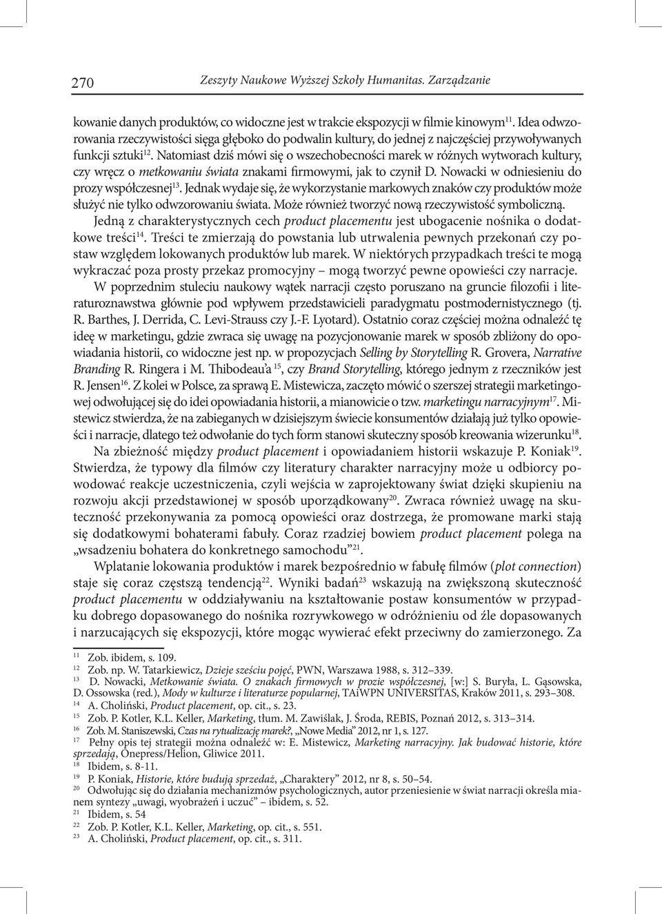 Natomiast dziś mówi się o wszechobecności marek w różnych wytworach kultury, czy wręcz o metkowaniu świata znakami firmowymi, jak to czynił D. Nowacki w odniesieniu do prozy współczesnej 13.