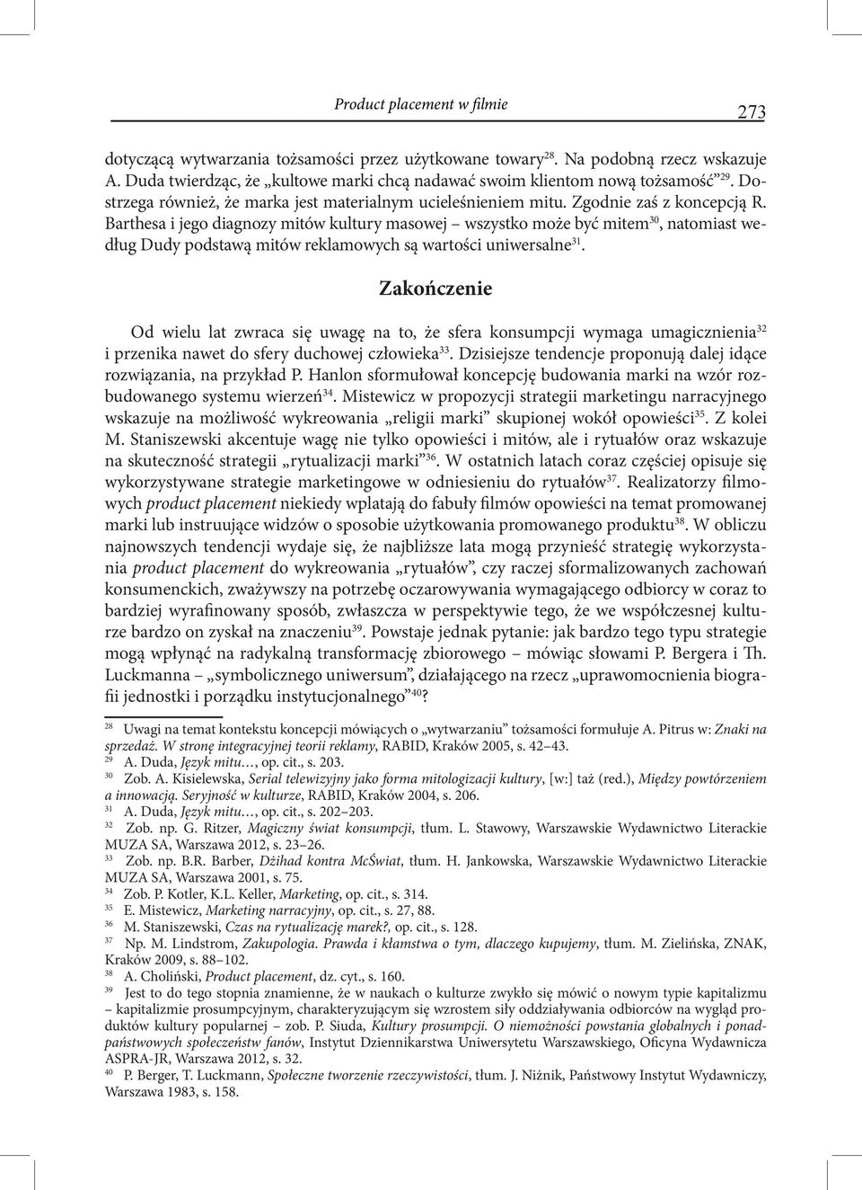 Barthesa i jego diagnozy mitów kultury masowej wszystko może być mitem 30, natomiast według Dudy podstawą mitów reklamowych są wartości uniwersalne 31.