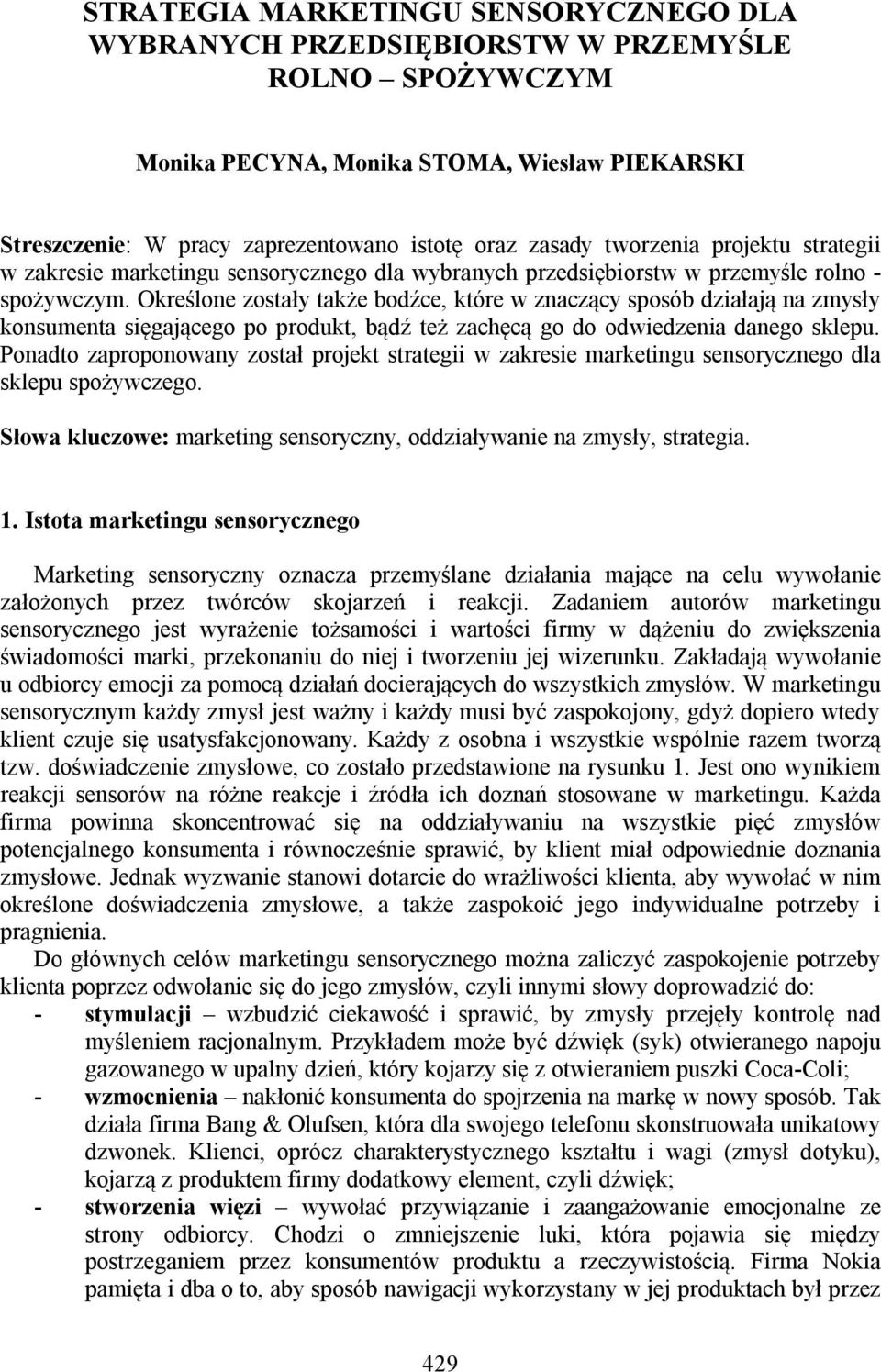 Określone zostały także bodźce, które w znaczący sposób działają na zmysły konsumenta sięgającego po produkt, bądź też zachęcą go do odwiedzenia danego sklepu.