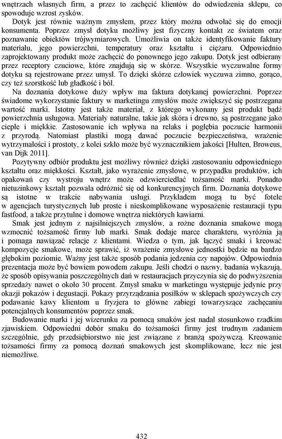 Umożliwia on także identyfikowanie faktury materiału, jego powierzchni, temperatury oraz kształtu i ciężaru. Odpowiednio zaprojektowany produkt może zachęcić do ponownego jego zakupu.