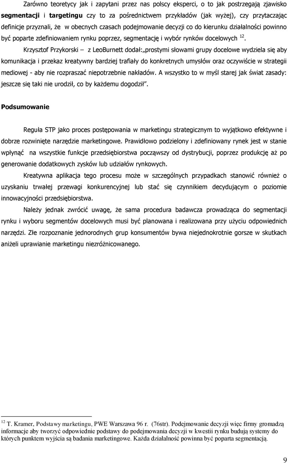 LeoBurnett dodał: prostymi słowami grupy docelowe wydziela się aby komunikacja i przekaz kreatywny bardziej trafiały do konkretnych umysłów oraz oczywiście w strategii mediowej - aby nie rozpraszać