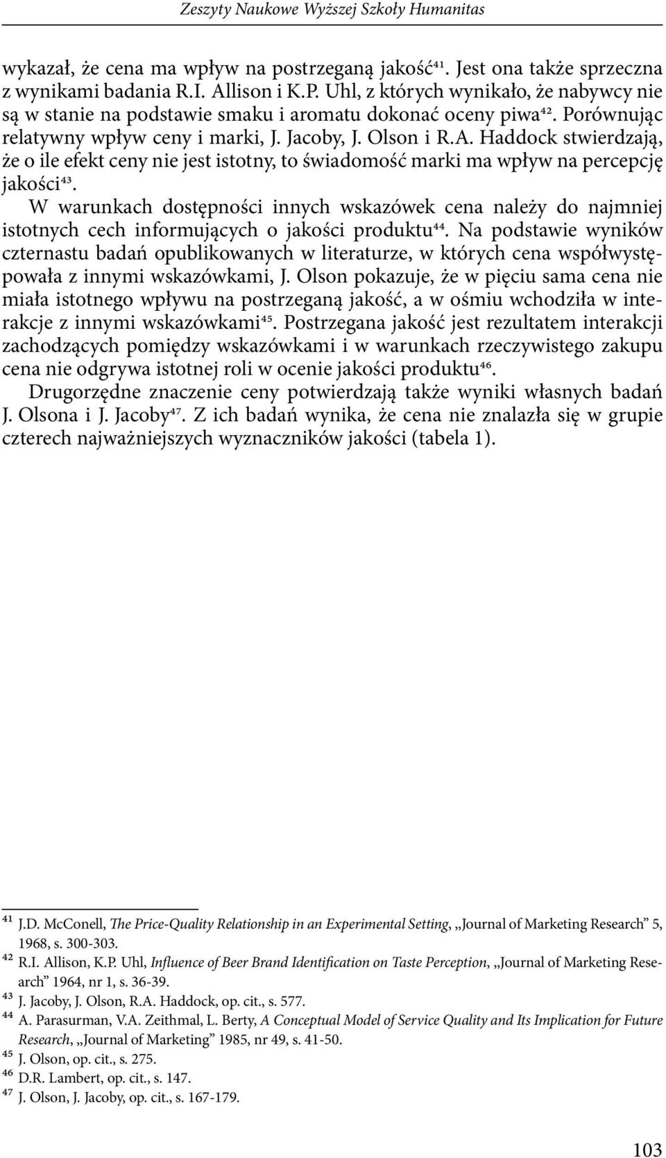 Haddock stwierdzają, że o ile efekt ceny nie jest istotny, to świadomość marki ma wpływ na percepcję jakości43.