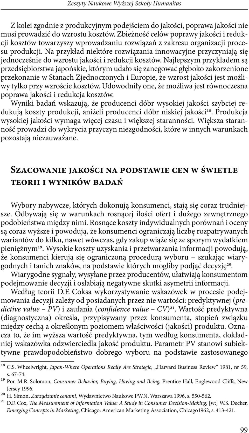 Na przykład niektóre rozwiązania innowacyjne przyczyniają się jednocześnie do wzrostu jakości i redukcji kosztów.