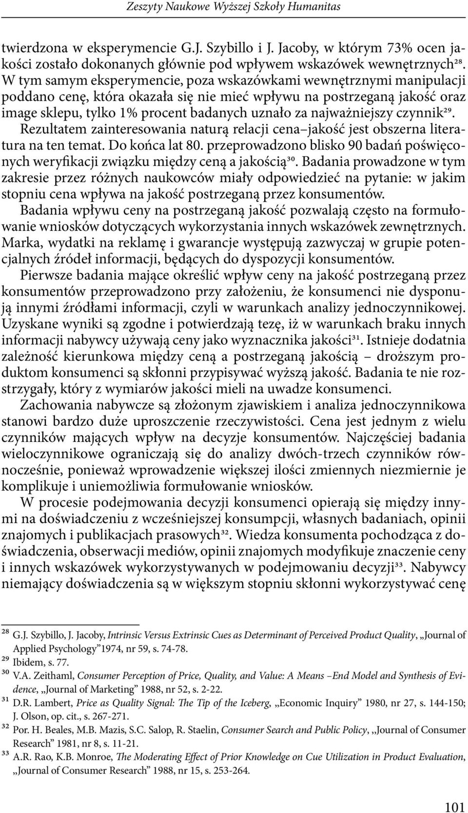 najważniejszy czynnik29. Rezultatem zainteresowania naturą relacji cena jakość jest obszerna literatura na ten temat. Do końca lat 80.