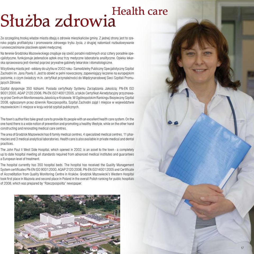 Na terenie Grodziska Mazowieckiego znajduje się sześć poradni rodzinnych oraz cztery poradnie specjalistyczne, funkcjonuje jedenaście aptek oraz trzy medyczne laboratoria analityczne.