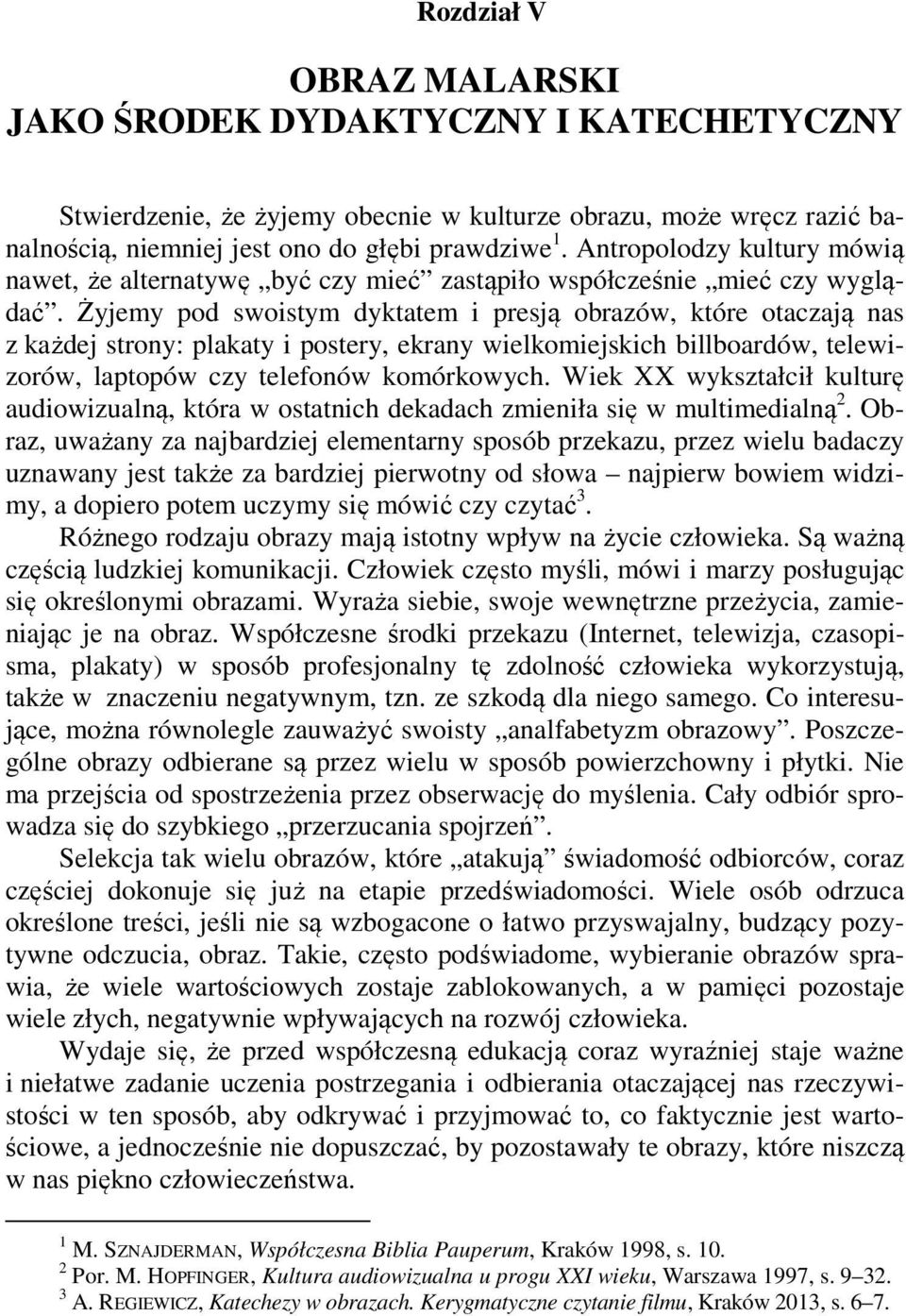 Żyjemy pod swoistym dyktatem i presją obrazów, które otaczają nas z każdej strony: plakaty i postery, ekrany wielkomiejskich billboardów, telewizorów, laptopów czy telefonów komórkowych.