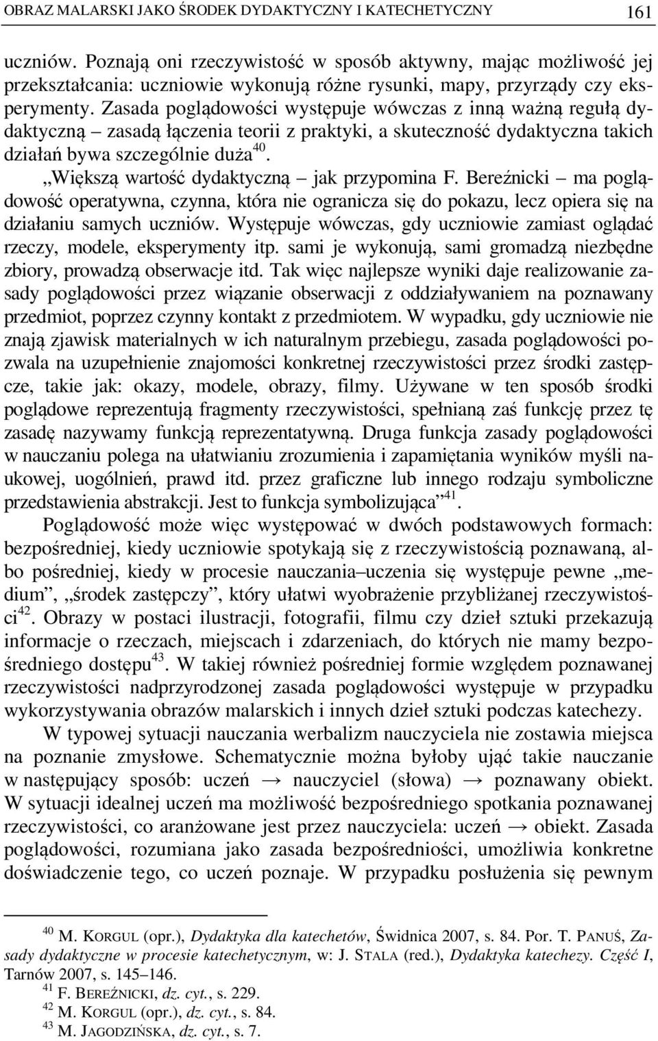 Zasada poglądowości występuje wówczas z inną ważną regułą dydaktyczną zasadą łączenia teorii z praktyki, a skuteczność dydaktyczna takich działań bywa szczególnie duża 40.