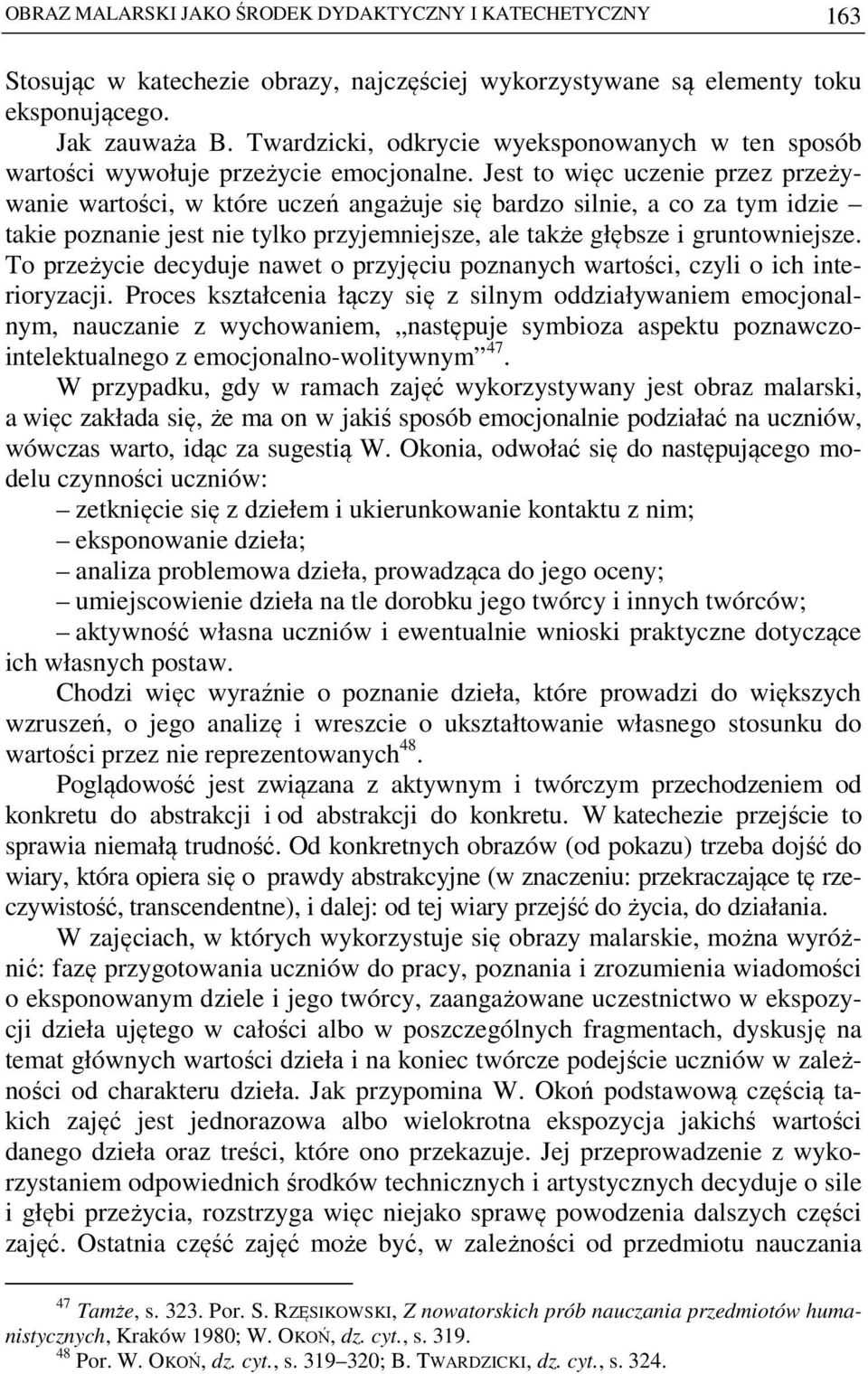 Jest to więc uczenie przez przeżywanie wartości, w które uczeń angażuje się bardzo silnie, a co za tym idzie takie poznanie jest nie tylko przyjemniejsze, ale także głębsze i gruntowniejsze.