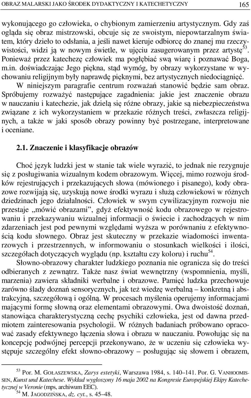 w ujęciu zasugerowanym przez artystę 53. Ponieważ przez katechezę człowiek ma pogłębiać swą wiarę i poznawać Boga, m.in.