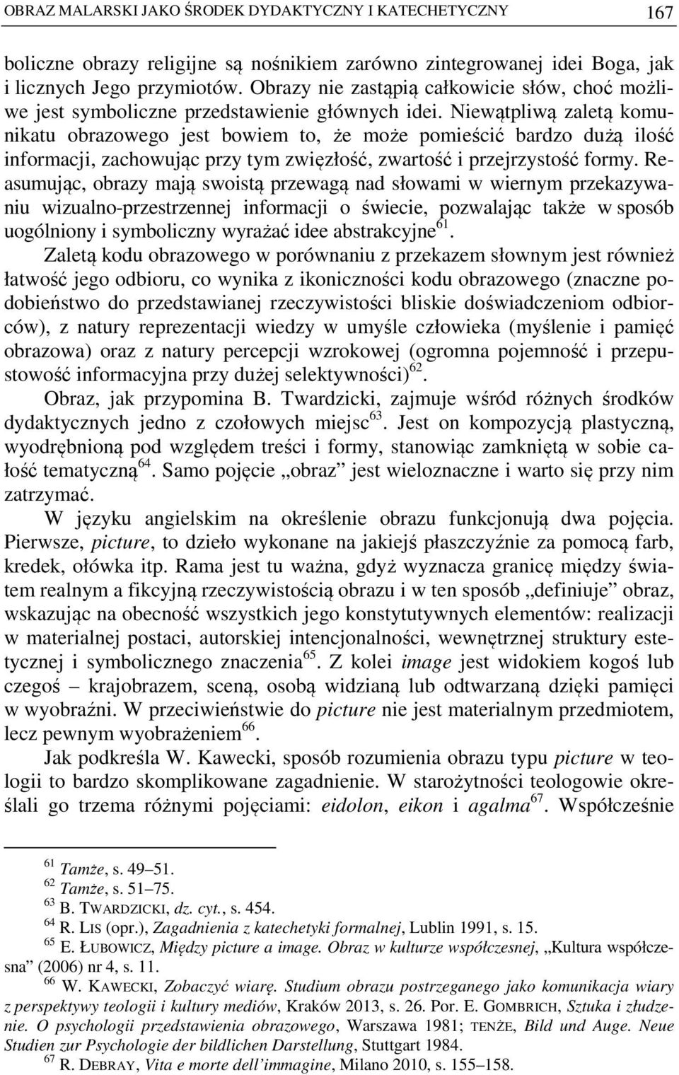 Niewątpliwą zaletą komunikatu obrazowego jest bowiem to, że może pomieścić bardzo dużą ilość informacji, zachowując przy tym zwięzłość, zwartość i przejrzystość formy.