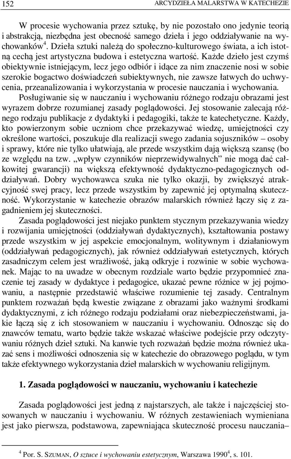 Każde dzieło jest czymś obiektywnie istniejącym, lecz jego odbiór i idące za nim znaczenie nosi w sobie szerokie bogactwo doświadczeń subiektywnych, nie zawsze łatwych do uchwycenia, przeanalizowania