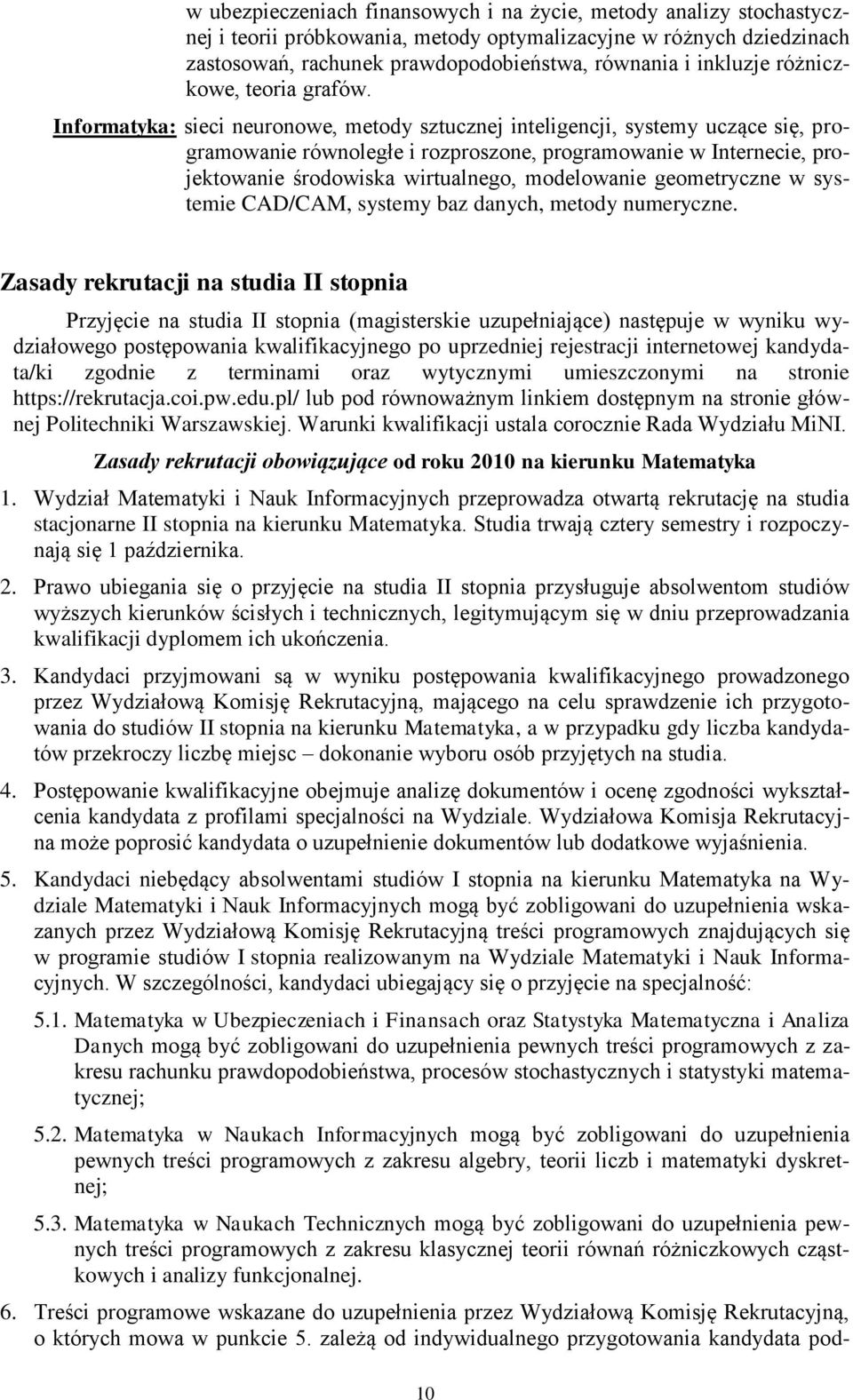 Informatyka: sieci neuronowe, metody sztucznej inteligencji, systemy uczące się, programowanie równoległe i rozproszone, programowanie w Internecie, projektowanie środowiska wirtualnego, modelowanie