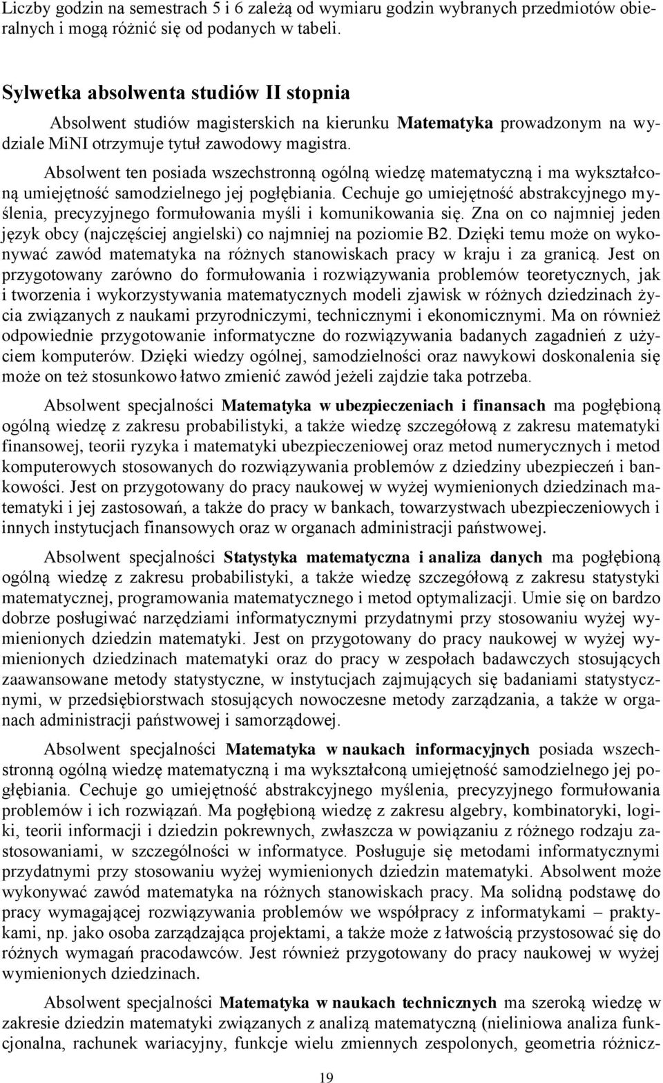 Absolwent ten posiada wszechstronną ogólną wiedzę matematyczną i ma wykształconą umiejętność samodzielnego jej pogłębiania.