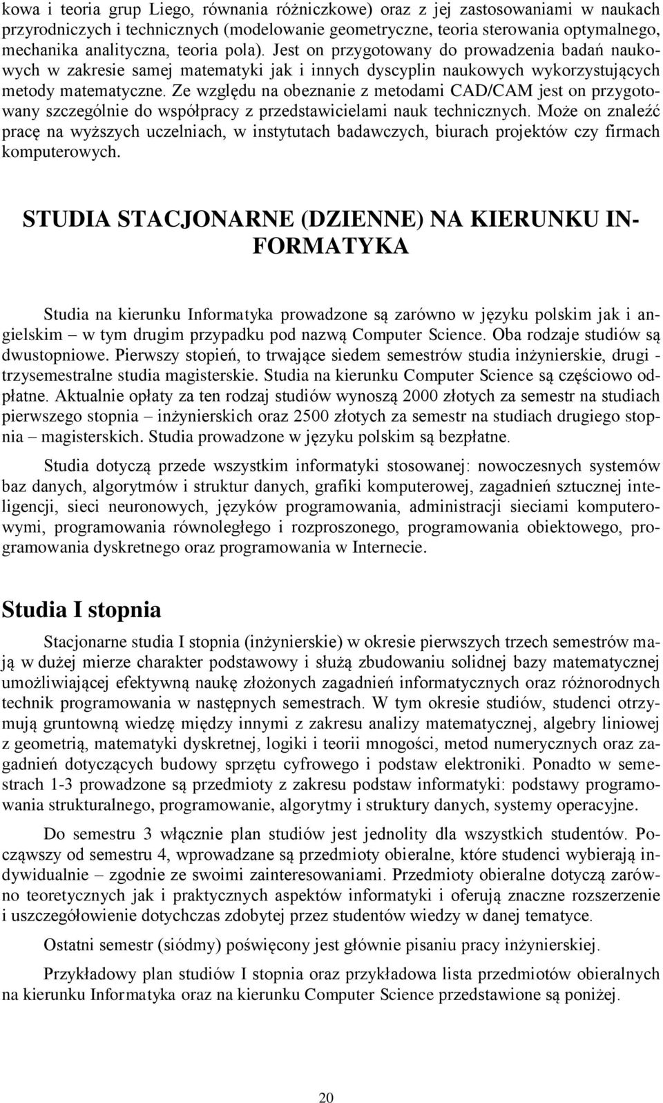 Ze względu na obeznanie z metodami CAD/CAM jest on przygotowany szczególnie do współpracy z przedstawicielami nauk technicznych.