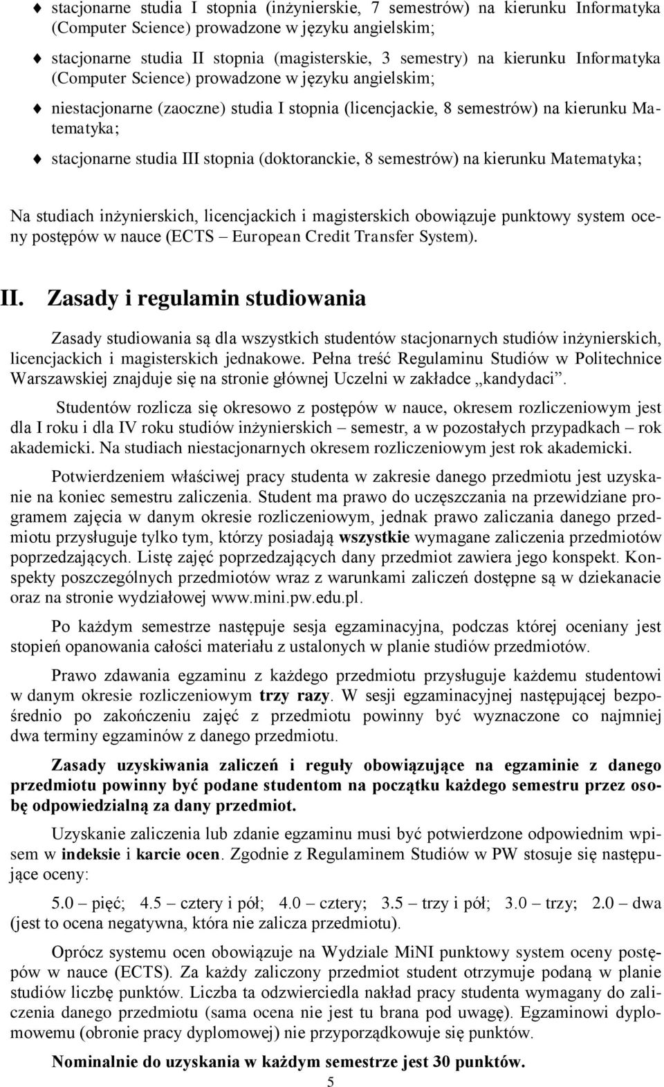 (doktoranckie, 8 semestrów) na kierunku Matematyka; Na studiach inżynierskich, licencjackich i magisterskich obowiązuje punktowy system oceny postępów w nauce (ECTS European Credit Transfer System).