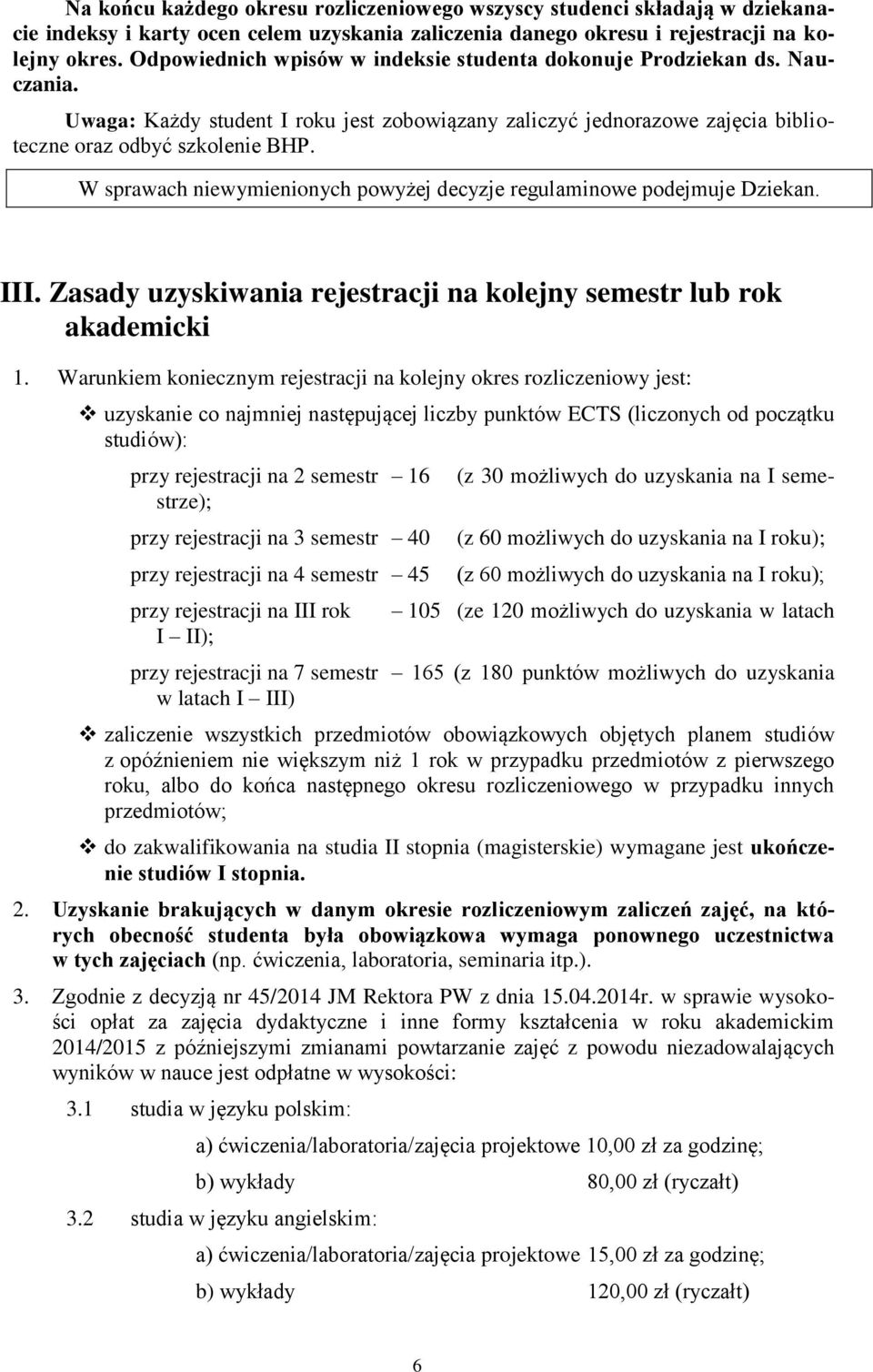 W sprawach niewymienionych powyżej decyzje regulaminowe podejmuje Dziekan. III. Zasady uzyskiwania rejestracji na kolejny semestr lub rok akademicki 1.