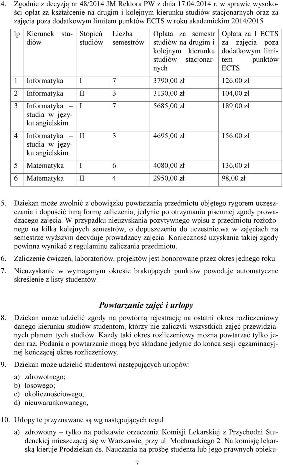 semestrów lp Kierunek studiów Opłata za semestr studiów na drugim i kolejnym kierunku studiów stacjonarnych 1 Informatyka I 7 3790,00 zł 126,00 zł 2 Informatyka II 3 3130,00 zł 104,00 zł 3