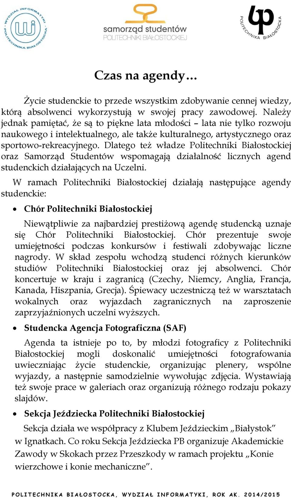 Dlatego też władze Politechniki Białostockiej oraz Samorząd Studentów wspomagają działalność licznych agend studenckich działających na Uczelni.