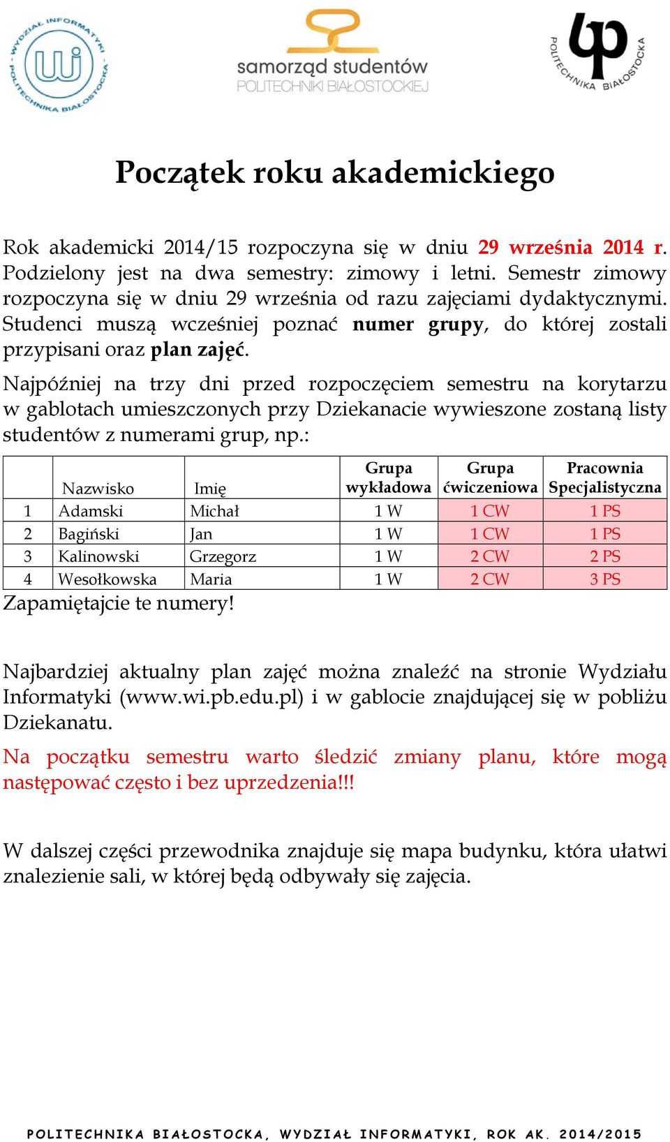 Najpóźniej na trzy dni przed rozpoczęciem semestru na korytarzu w gablotach umieszczonych przy Dziekanacie wywieszone zostaną listy studentów z numerami grup, np.