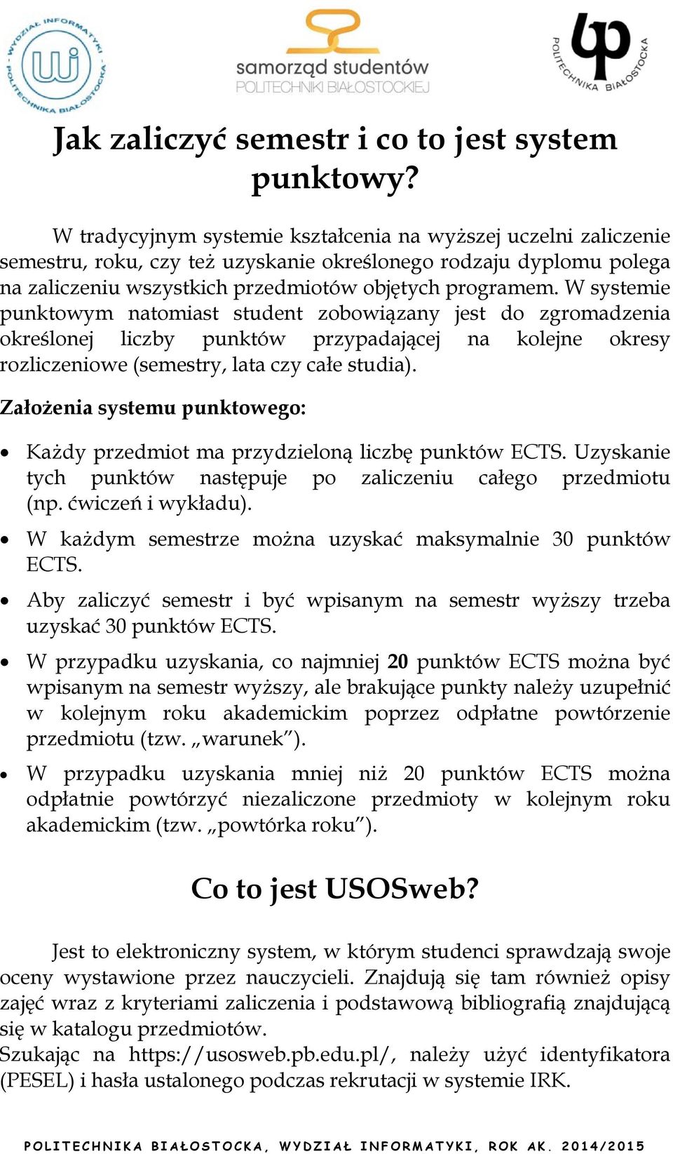 W systemie punktowym natomiast student zobowiązany jest do zgromadzenia określonej liczby punktów przypadającej na kolejne okresy rozliczeniowe (semestry, lata czy całe studia).