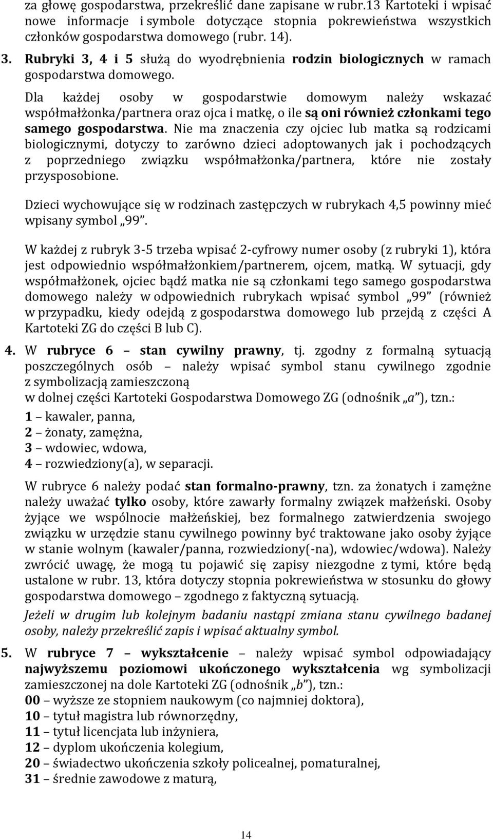 Dla każdej osoby w gospodarstwie domowym należy wskazać współmałżonka/partnera oraz ojca i matkę, o ile są oni również członkami tego samego gospodarstwa.