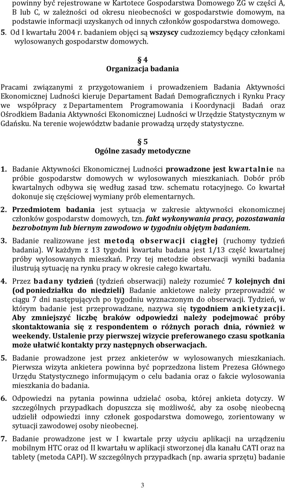 4 Organizacja badania Pracami związanymi z przygotowaniem i prowadzeniem Badania Aktywności Ekonomicznej Ludności kieruje Departament Badań Demograficznych i Rynku Pracy we współpracy z Departamentem