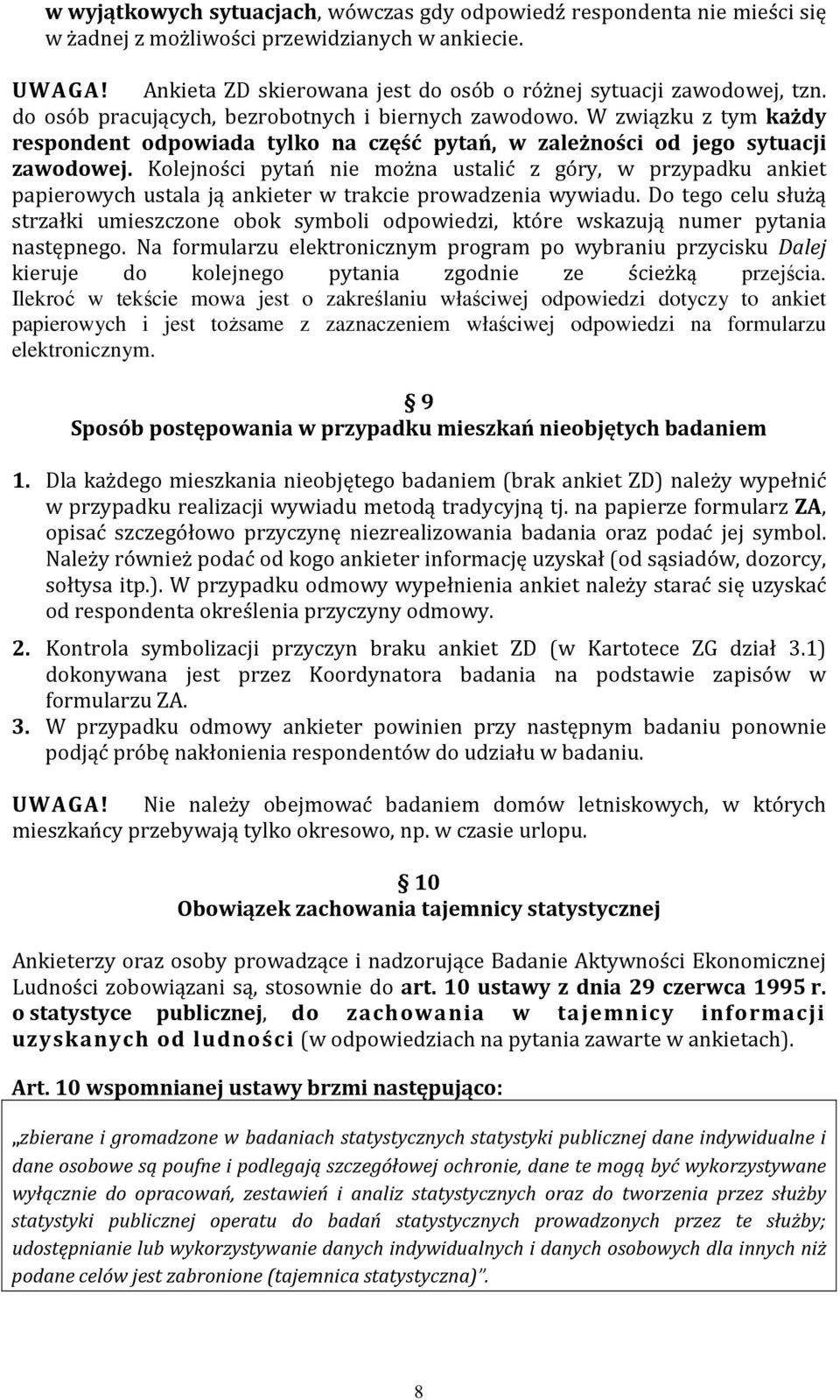 Kolejności pytań nie można ustalić z góry, w przypadku ankiet papierowych ustala ją ankieter w trakcie prowadzenia wywiadu.