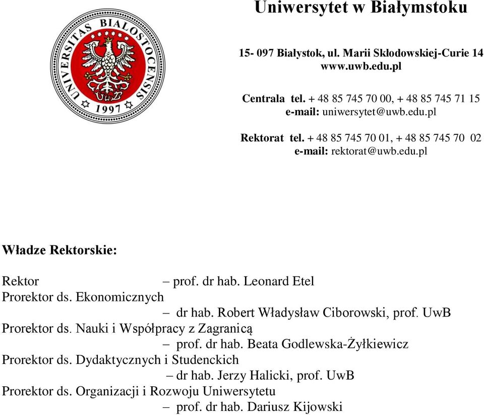 dr hab. Leonard Etel Prorektor ds. Ekonomicznych dr hab. Robert Władysław Ciborowski, prof. UwB Prorektor ds. Nauki i Współpracy z Zagranicą prof. dr hab. Beata Godlewska-Żyłkiewicz Prorektor ds.