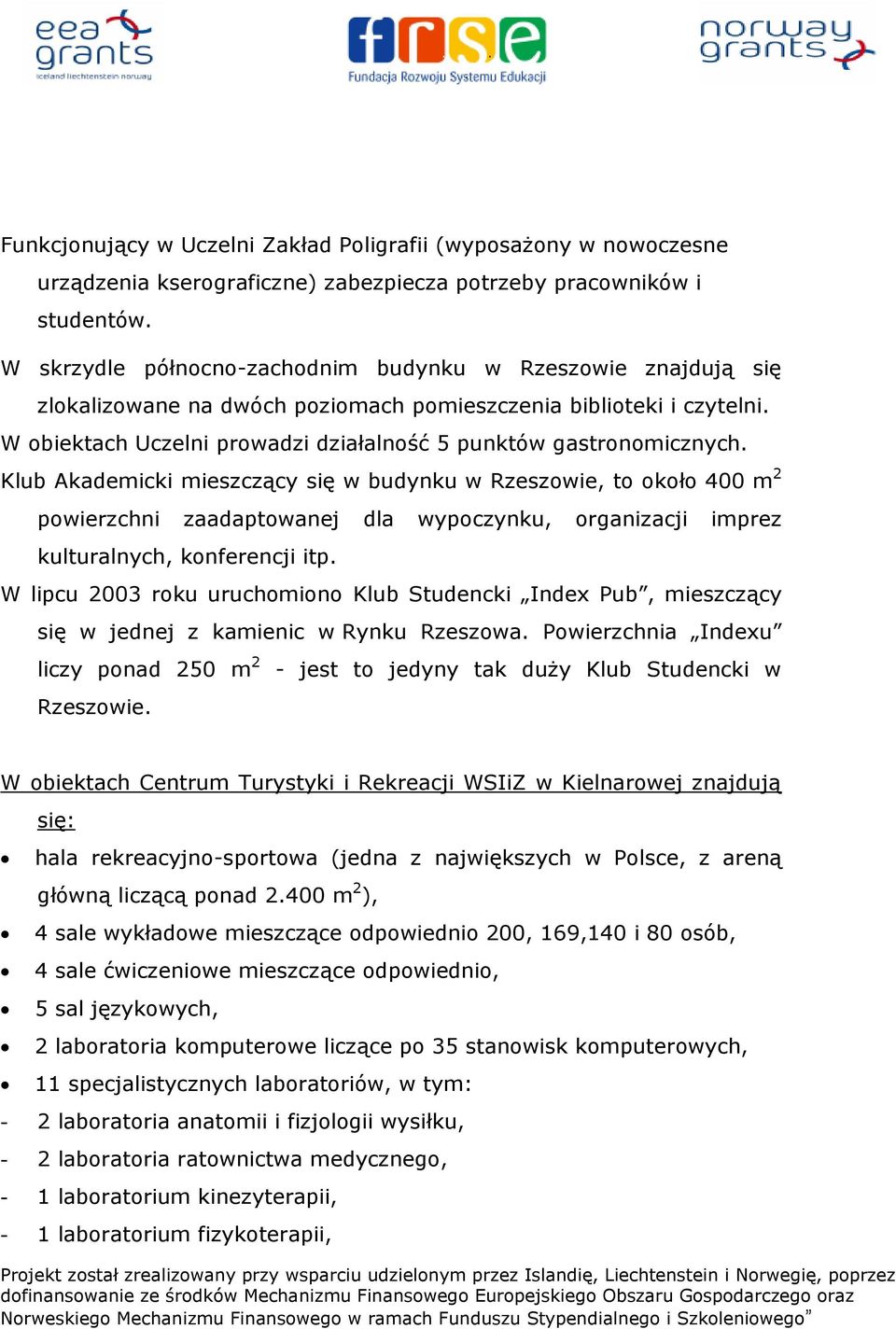 W obiektach Uczelni prowadzi działalność 5 punktów gastronomicznych.