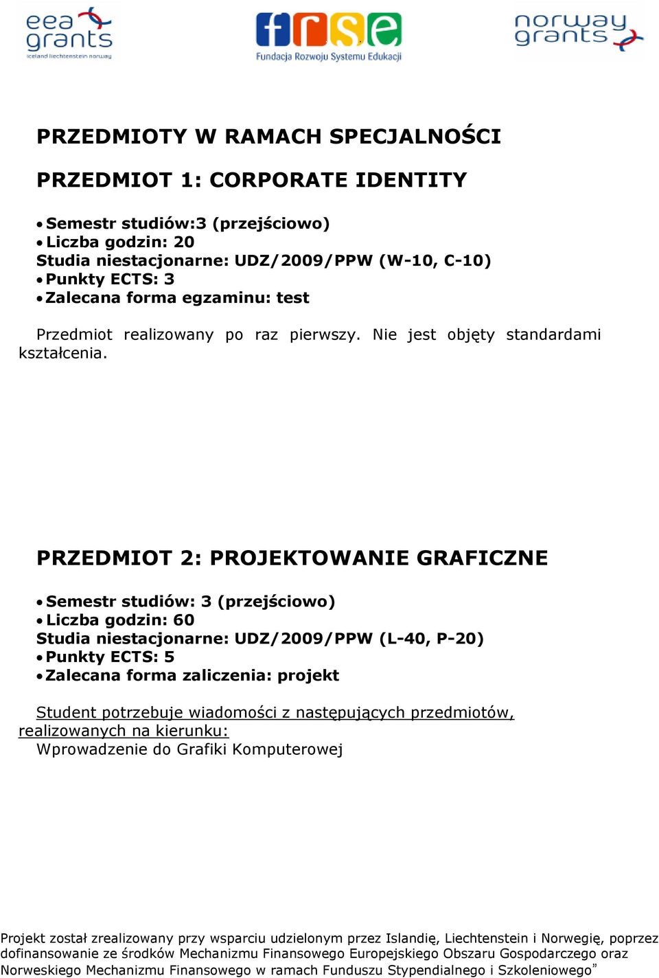 PRZEDMIOT 2: PROJEKTOWANIE GRAFICZNE Semestr studiów: 3 (przejściowo) Liczba godzin: 60 Studia niestacjonarne: UDZ/2009/PPW (L-40, P-20) Punkty ECTS: