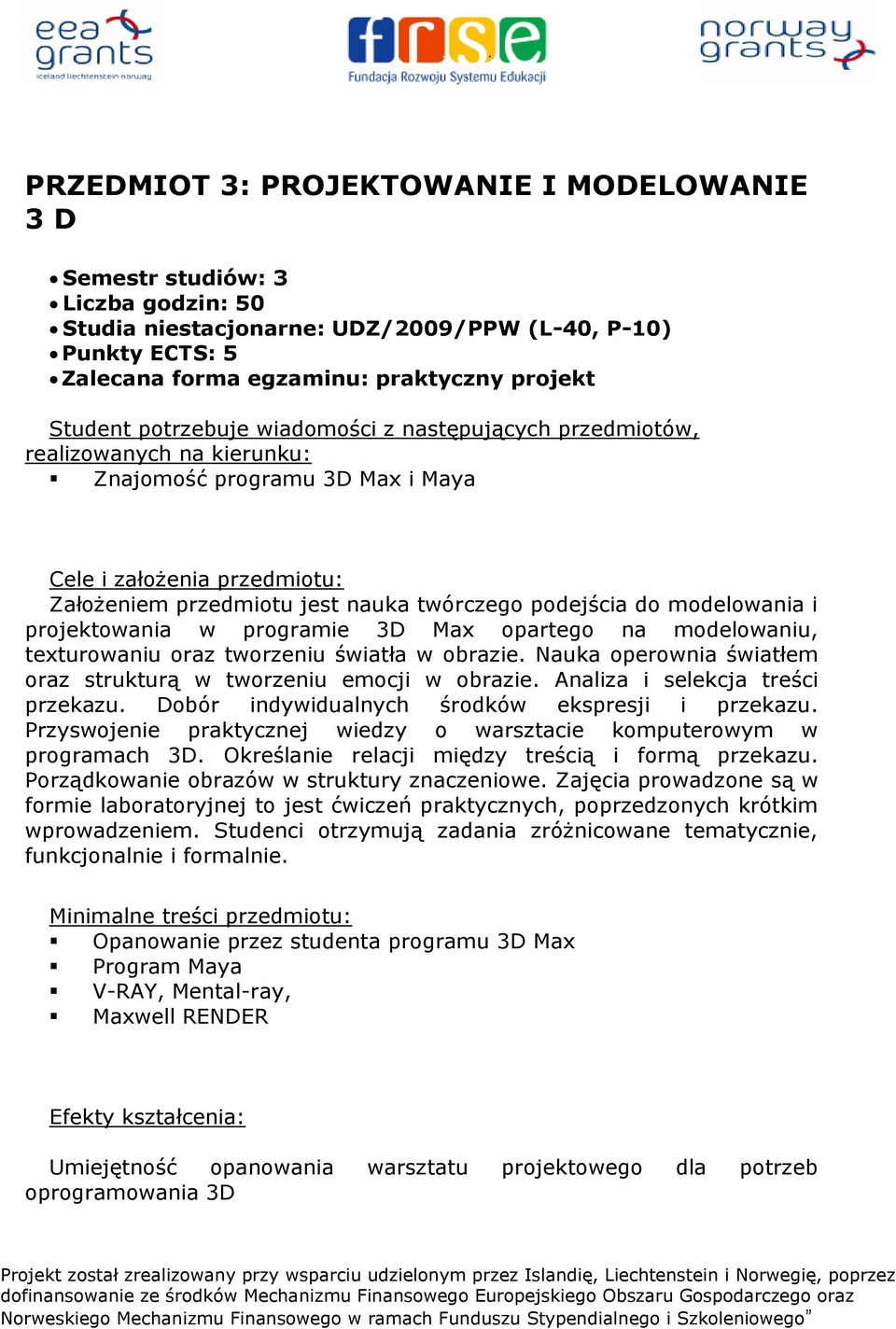 modelowania i projektowania w programie 3D Max opartego na modelowaniu, texturowaniu oraz tworzeniu światła w obrazie. Nauka operownia światłem oraz strukturą w tworzeniu emocji w obrazie.