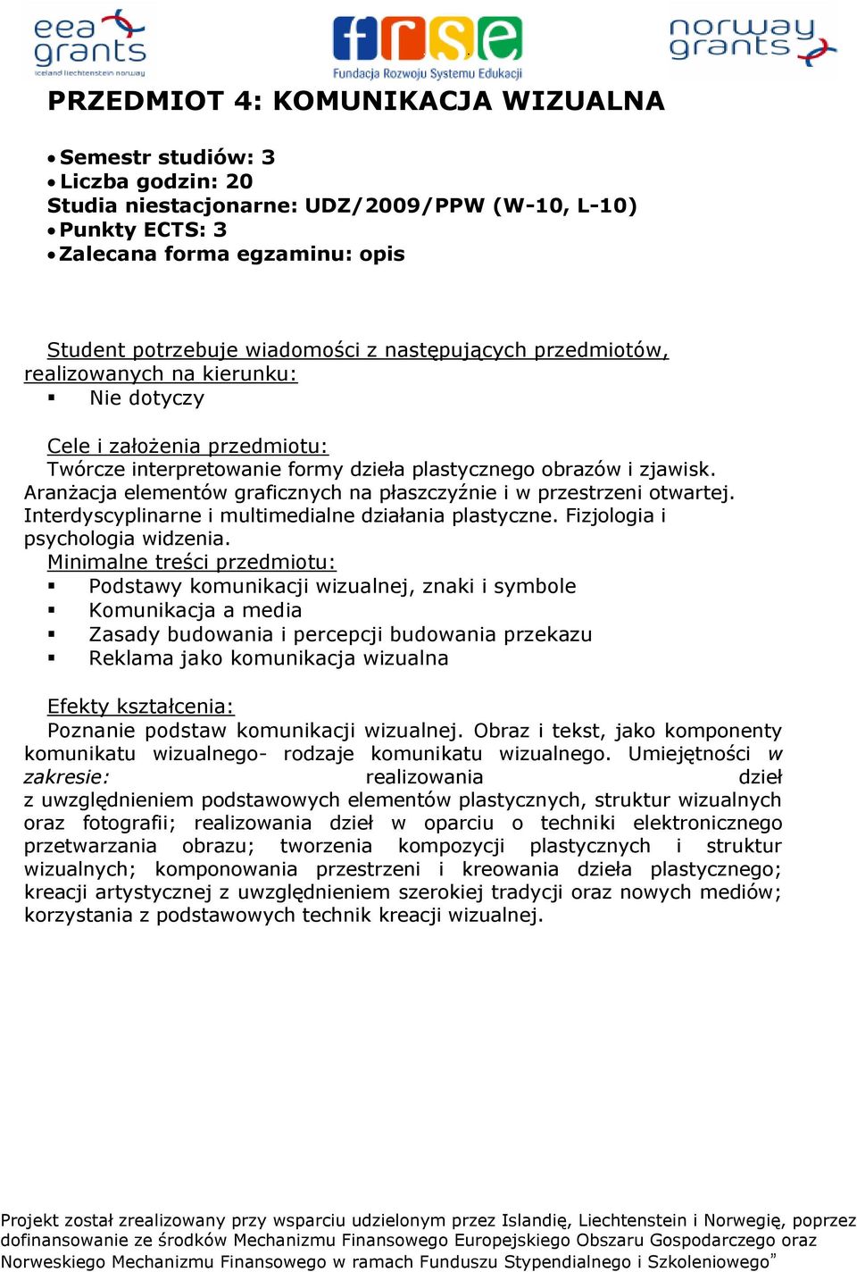 Aranżacja elementów graficznych na płaszczyźnie i w przestrzeni otwartej. Interdyscyplinarne i multimedialne działania plastyczne. Fizjologia i psychologia widzenia.