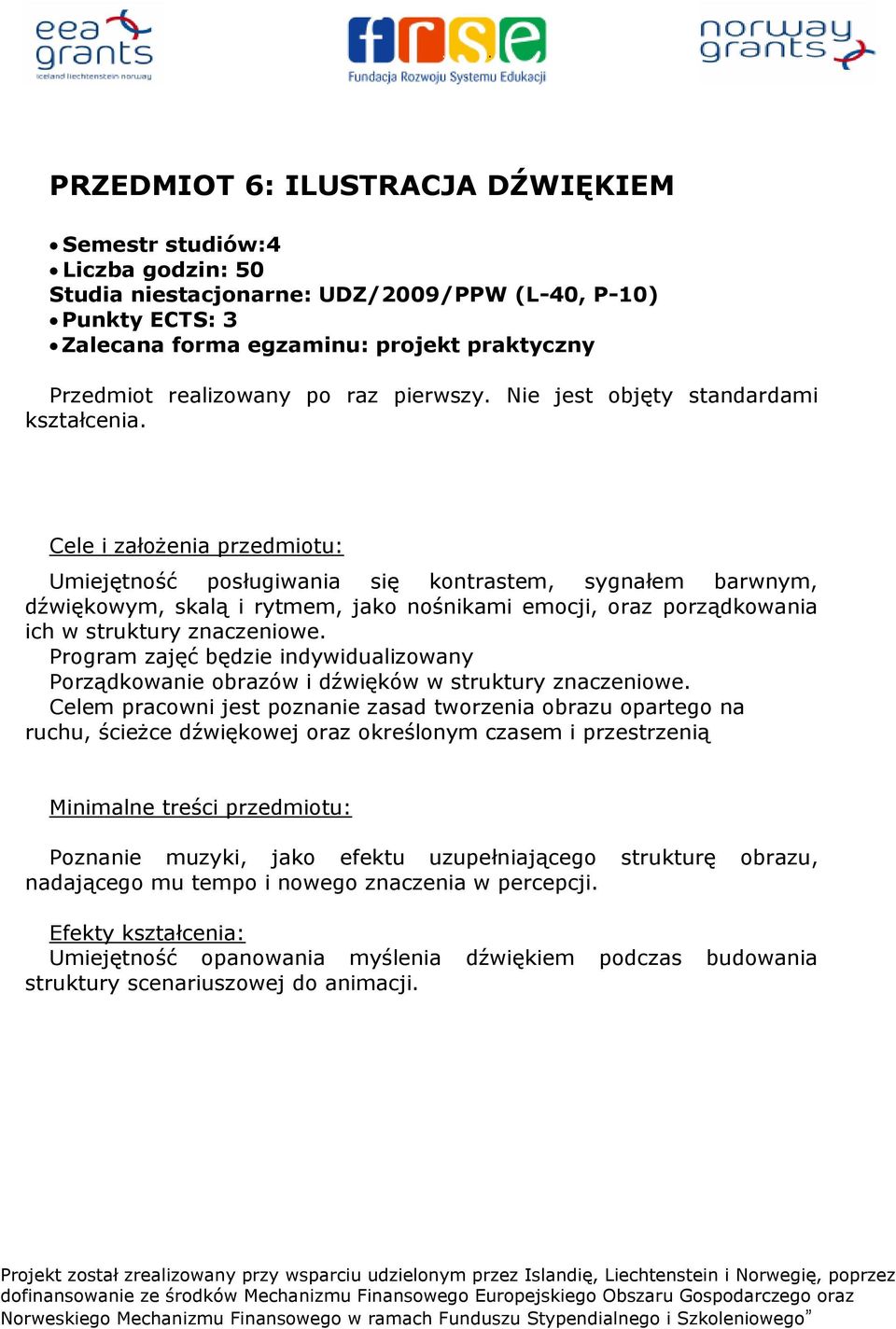 Cele i założenia przedmiotu: Umiejętność posługiwania się kontrastem, sygnałem barwnym, dźwiękowym, skalą i rytmem, jako nośnikami emocji, oraz porządkowania ich w struktury znaczeniowe.