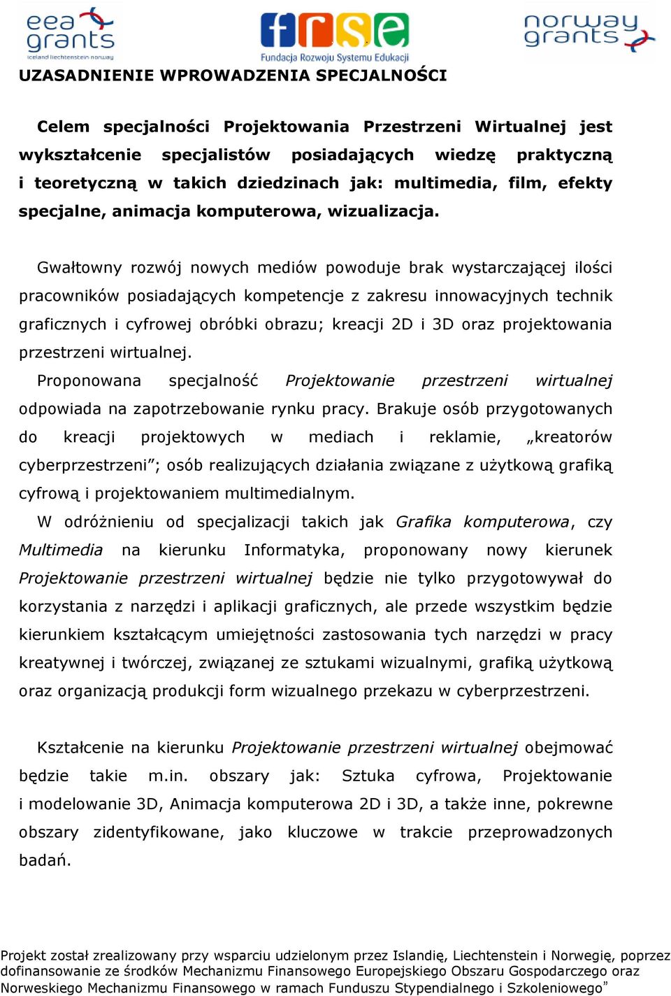 Gwałtowny rozwój nowych mediów powoduje brak wystarczającej ilości pracowników posiadających kompetencje z zakresu innowacyjnych technik graficznych i cyfrowej obróbki obrazu; kreacji 2D i 3D oraz