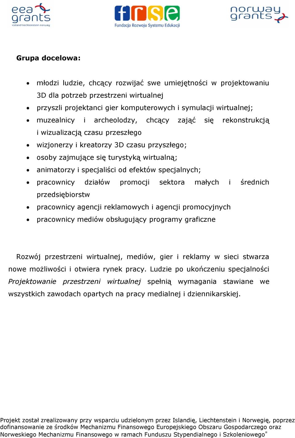 specjalnych; pracownicy działów promocji sektora małych i średnich przedsiębiorstw pracownicy agencji reklamowych i agencji promocyjnych pracownicy mediów obsługujący programy graficzne Rozwój