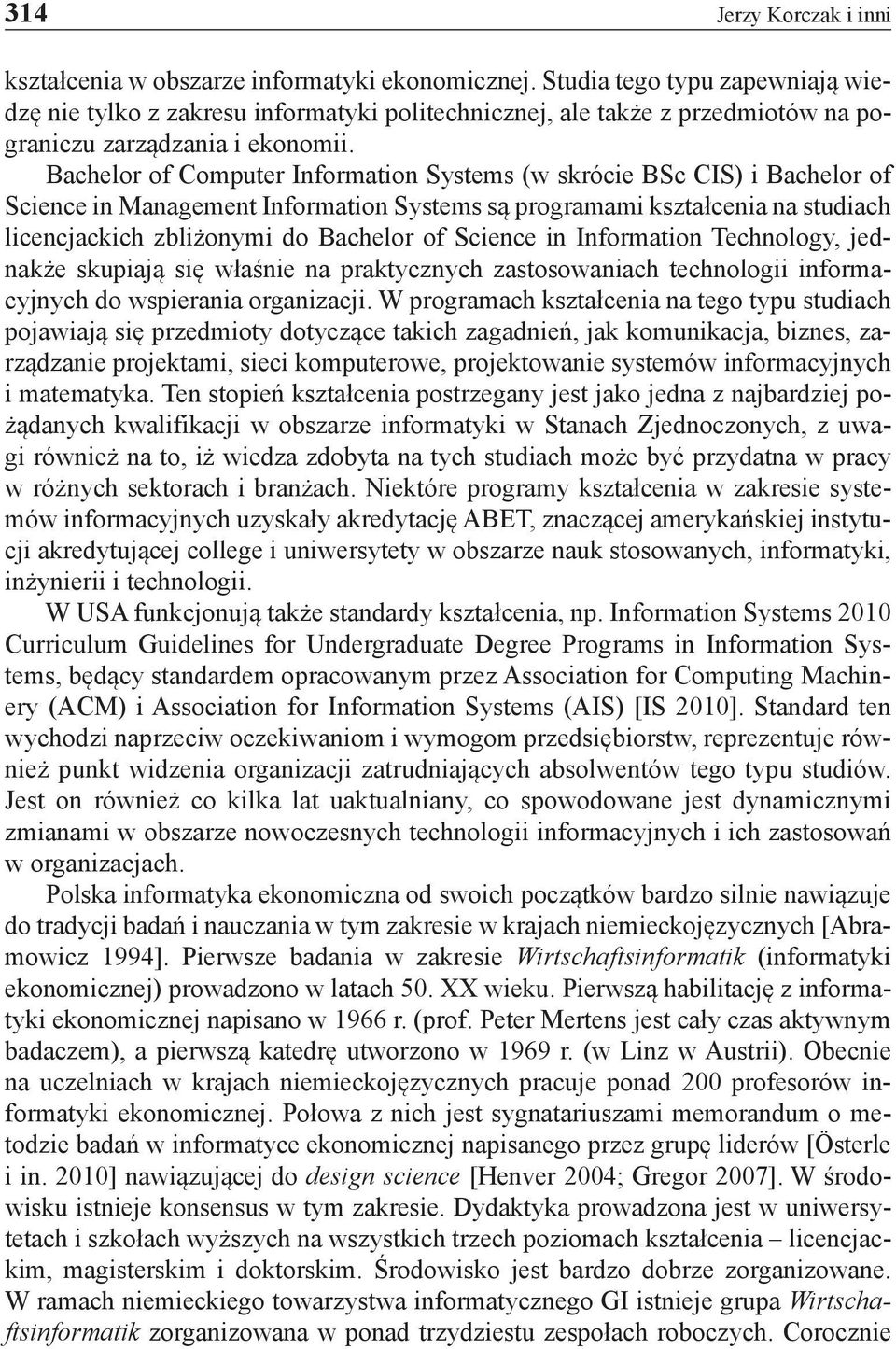 Bachelor of Computer Information Systems (w skrócie BSc CIS) i Bachelor of Science in Management Information Systems są programami kształcenia na studiach licencjackich zbliżonymi do Bachelor of