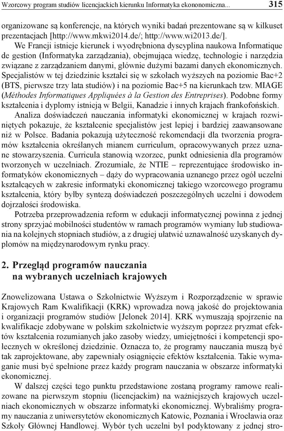 We Francji istnieje kierunek i wyodrębniona dyscyplina naukowa Informatique de gestion (Informatyka zarządzania), obejmująca wiedzę, technologie i narzędzia związane z zarządzaniem danymi, głównie