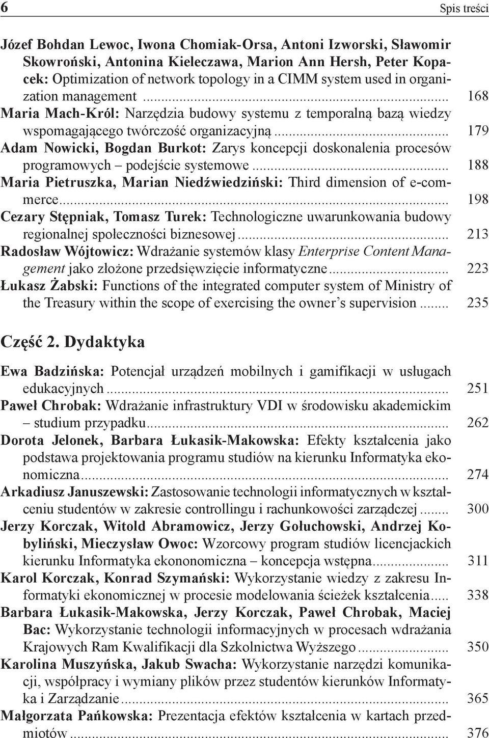 .. 179 Adam Nowicki, Bogdan Burkot: Zarys koncepcji doskonalenia procesów programowych podejście systemowe... 188 Maria Pietruszka, Marian Niedźwiedziński: Third dimension of e-commerce.
