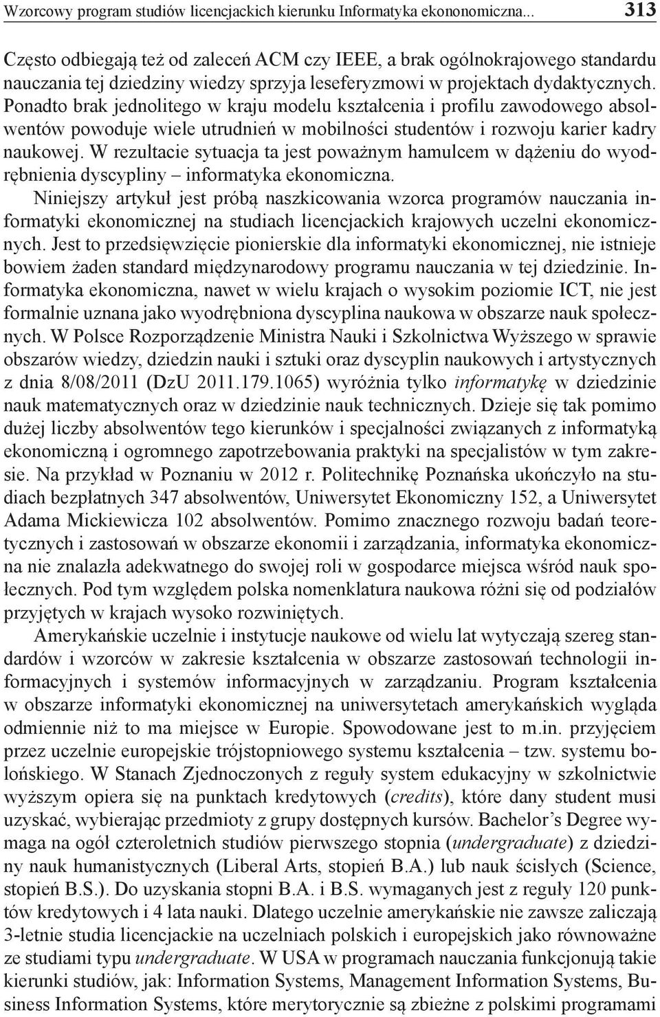 Ponadto brak jednolitego w kraju modelu kształcenia i profilu zawodowego absolwentów powoduje wiele utrudnień w mobilności studentów i rozwoju karier kadry naukowej.